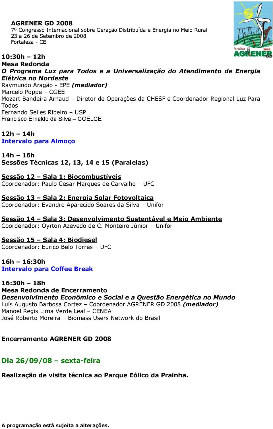 Coordenador: Paulo Cesar Marques de Carvalho UFC Sessão 13 Sala 2: Energia Solar Fotovoltaica Coordenador: Evandro Aparecido Soares da Silva Unifor Sessão 14 Sala 3: Desenvolvimento Sustentável e