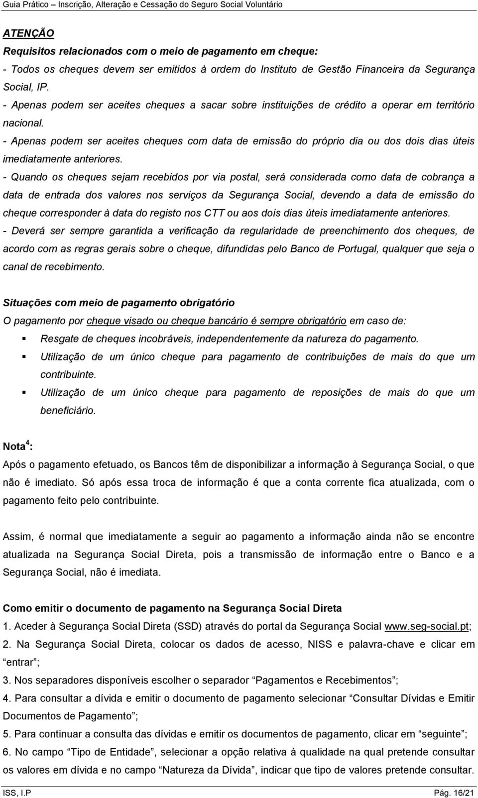 - Apenas podem ser aceites cheques com data de emissão do próprio dia ou dos dois dias úteis imediatamente anteriores.