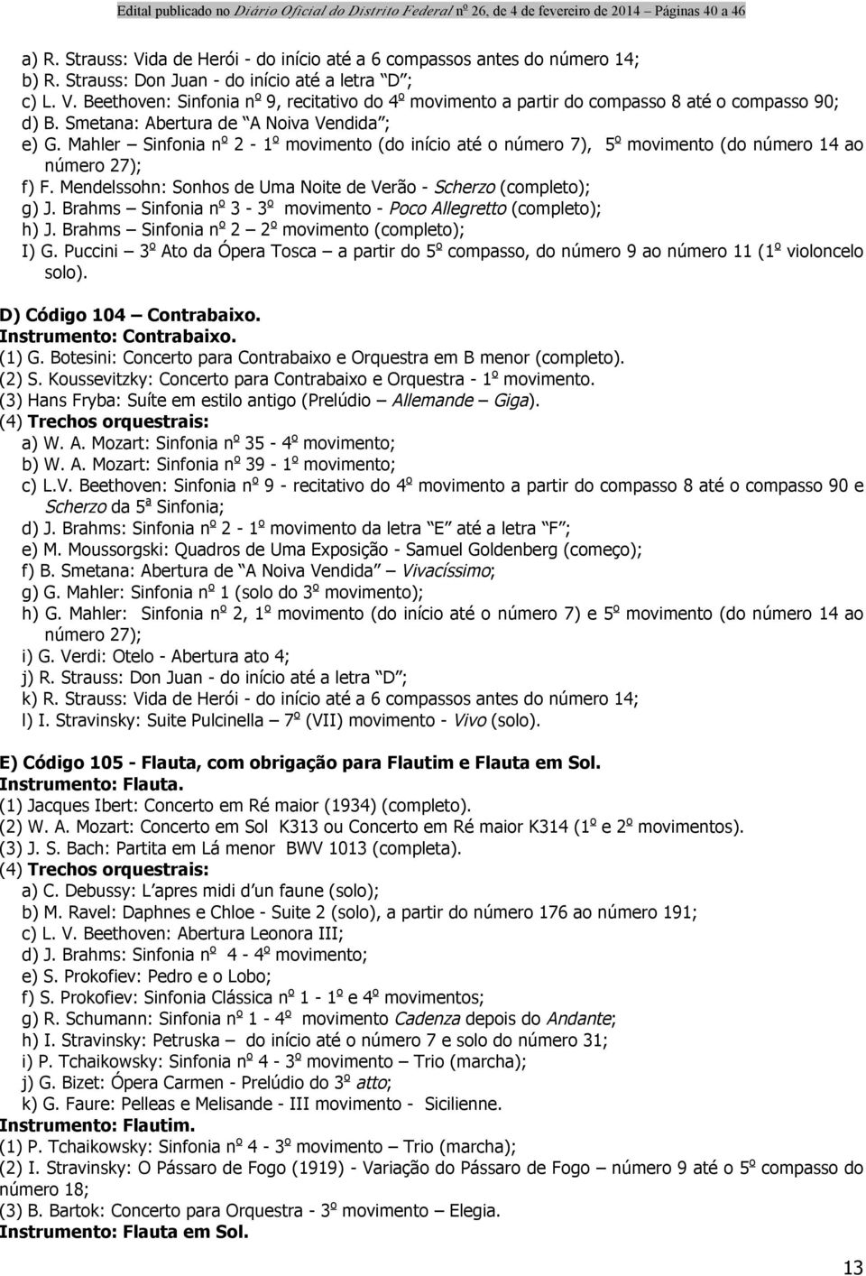 Mendelssohn: Sonhos de Uma Noite de Verão - Scherzo (completo); g) J. Brahms Sinfonia n o 3-3 o movimento - Poco Allegretto (completo); h) J. Brahms Sinfonia n o 2 2 o movimento (completo); I) G.