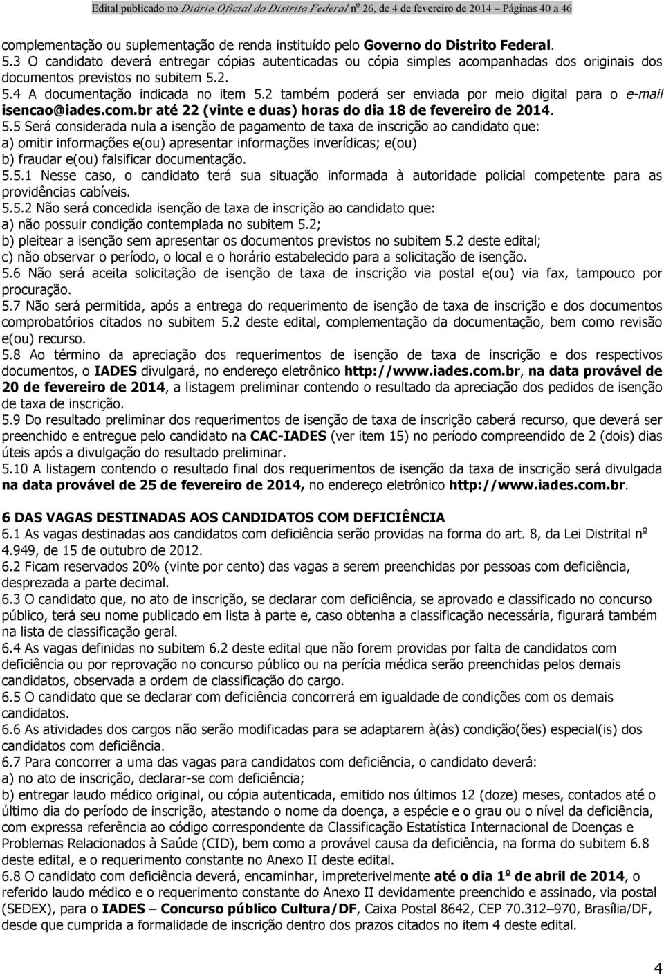 2 também poderá ser enviada por meio digital para o e-mail isencao@iades.com.br até 22 (vinte e duas) horas do dia 18 de fevereiro de 2014. 5.