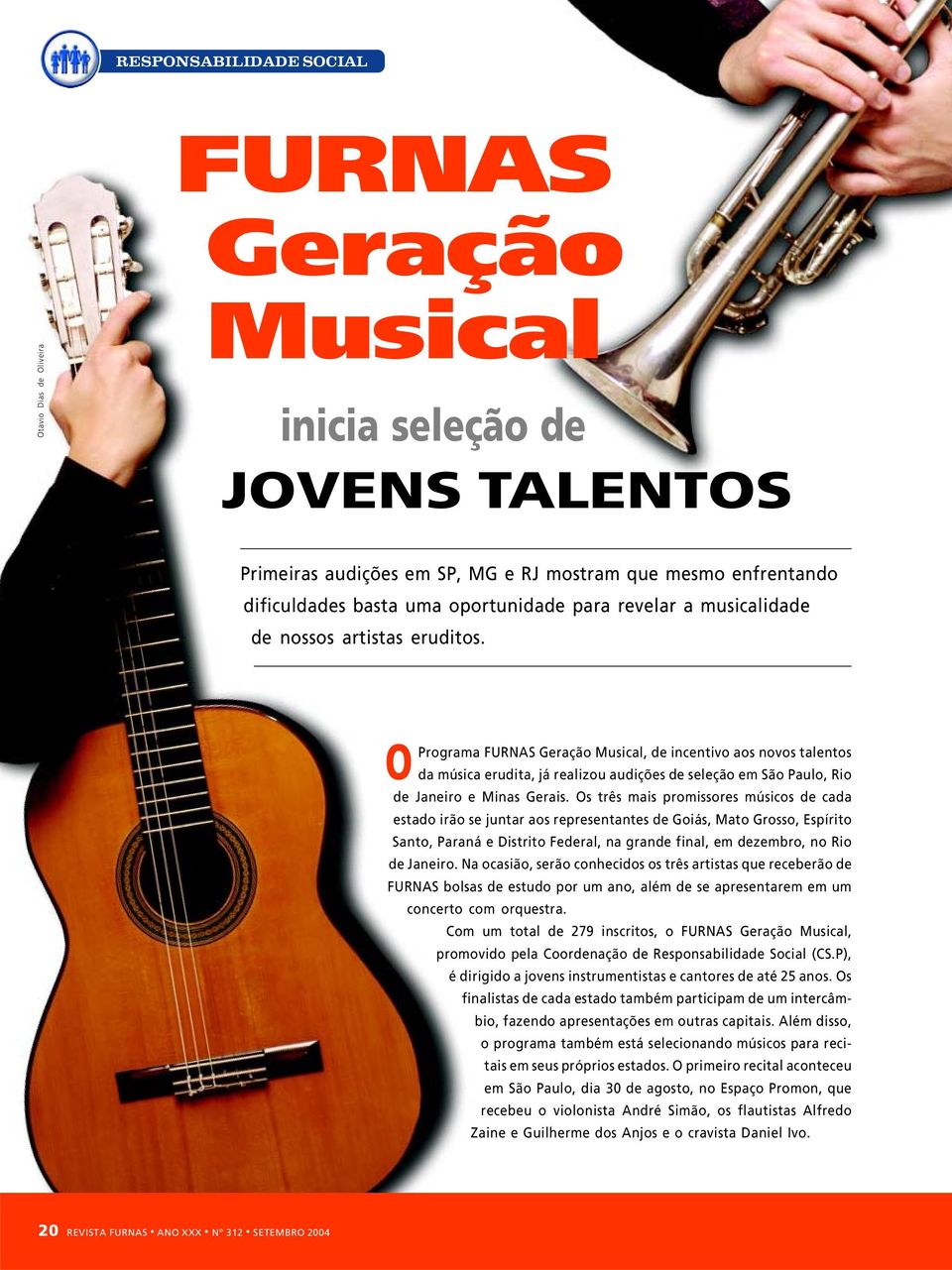 O Programa FURNAS Geração Musical, de incentivo aos novos talentos da música erudita, já realizou audições de seleção em São Paulo, Rio de Janeiro e Minas Gerais.