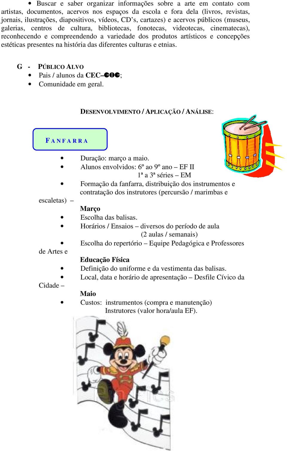 estéticas presentes na história das diferentes culturas e etnias. G - PÚBLICO ALVO Pais / alunos da CEC ; Comunidade em geral.