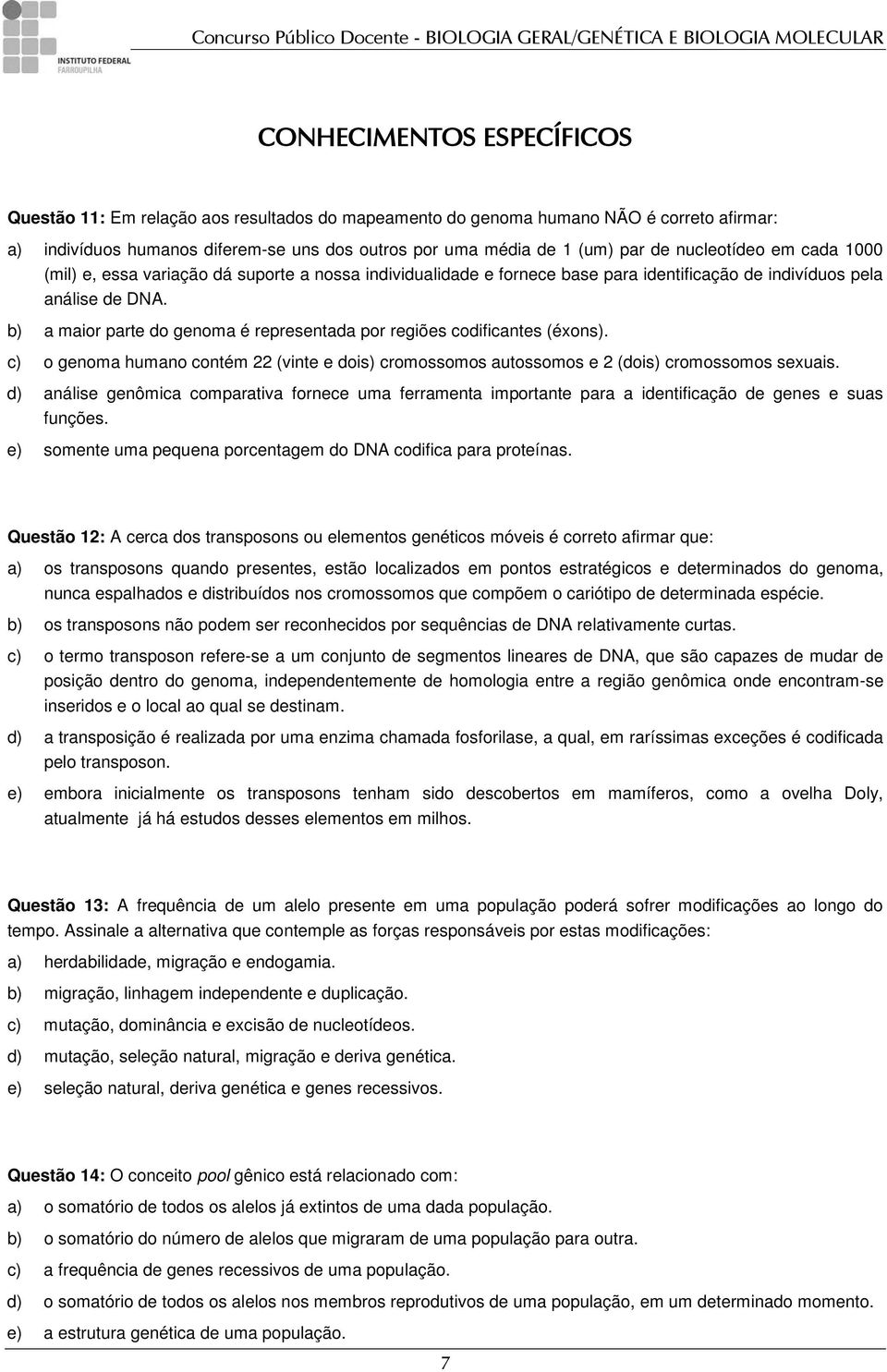 b) a maior parte do genoma é representada por regiões codificantes (éxons). c) o genoma humano contém 22 (vinte e dois) cromossomos autossomos e 2 (dois) cromossomos sexuais.