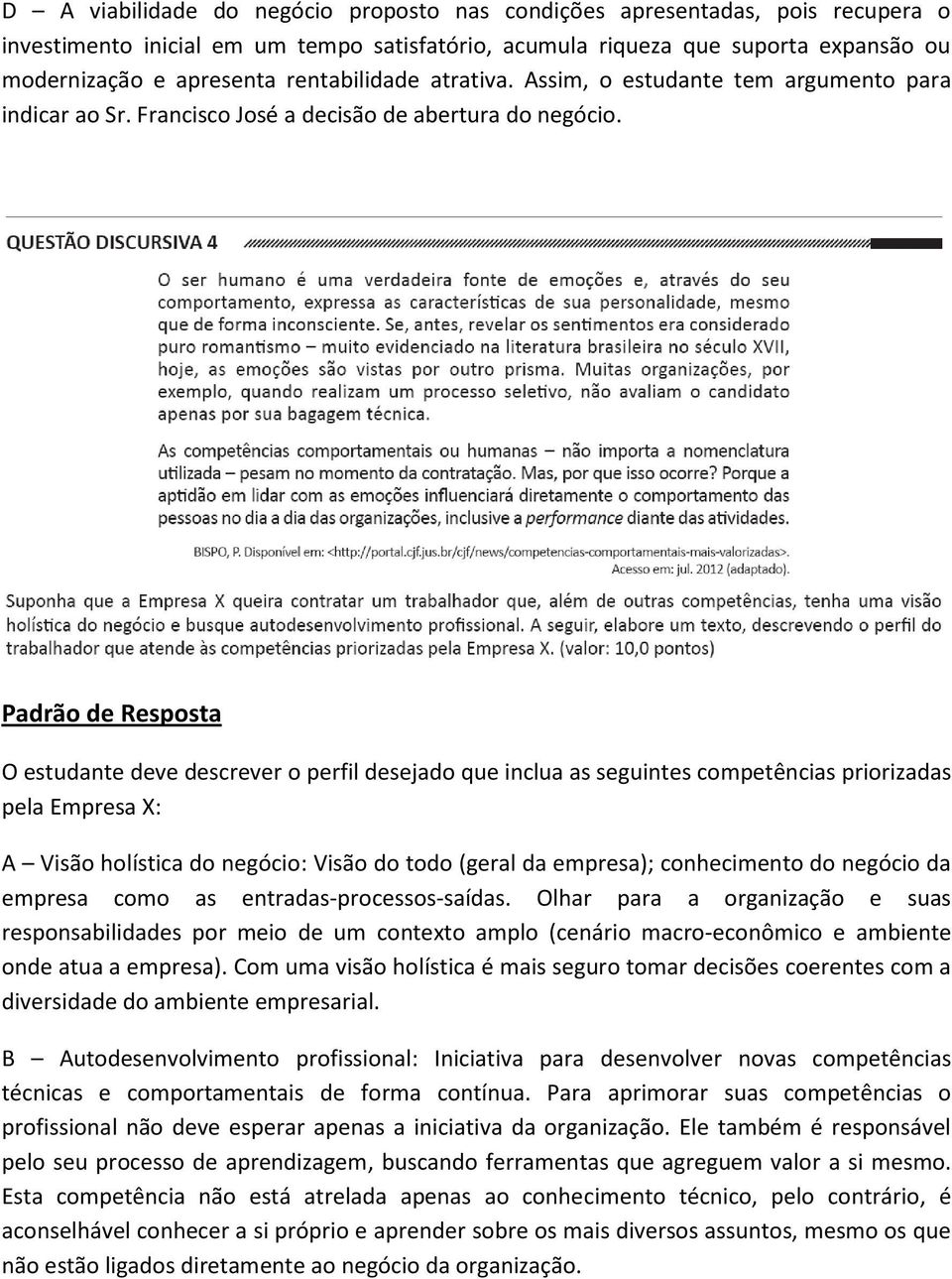 Padrão de Resposta O estudante deve descrever o perfil desejado que inclua as seguintes competências priorizadas pela Empresa X: A Visão holística do negócio: Visão do todo (geral da empresa);