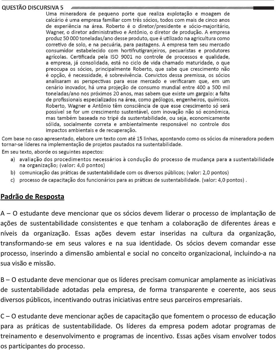 Os sócios devem comandar esse processo, inserindo a dimensão ambiental e social no conceito organizacional, incluindo-a na sua visão e missão.