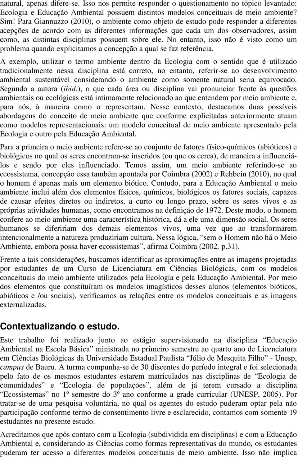 possuem sobre ele. No entanto, isso não é visto como um problema quando explicitamos a concepção a qual se faz referência.