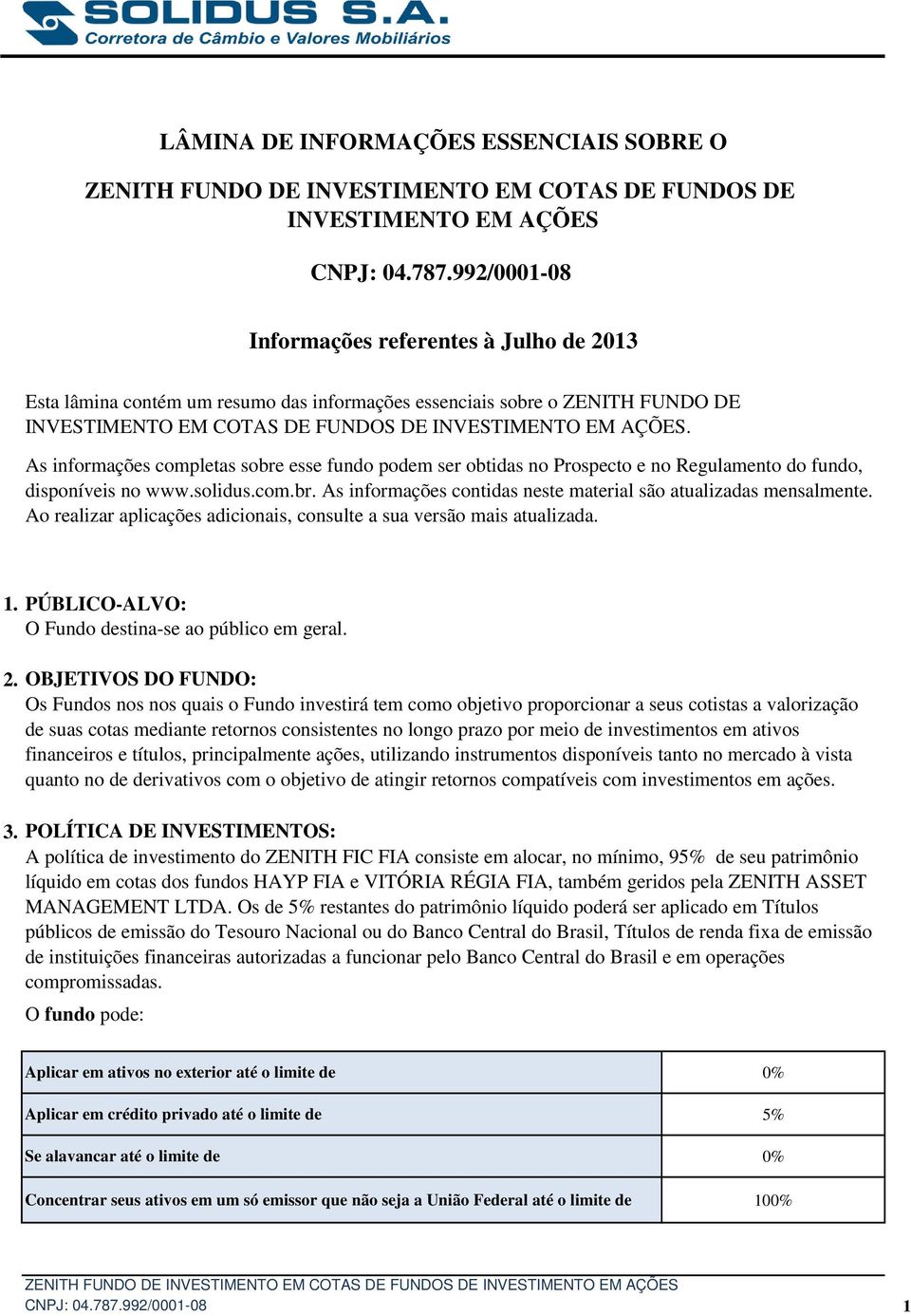 As informações completas sobre esse fundo podem ser obtidas no Prospecto e no Regulamento do fundo, disponíveis no www.solidus.com.br. As informações contidas neste material são atualizadas mensalmente.