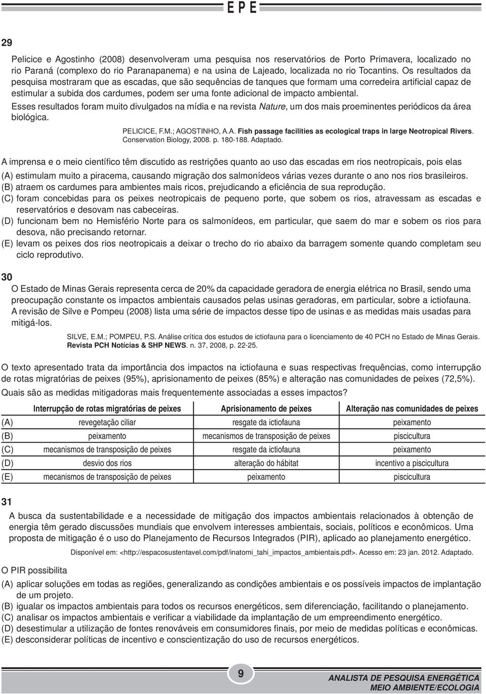 Os resultados da pesquisa mostraram que as escadas, que são sequências de tanques que formam uma corredeira artificial capaz de estimular a subida dos cardumes, podem ser uma fonte adicional de