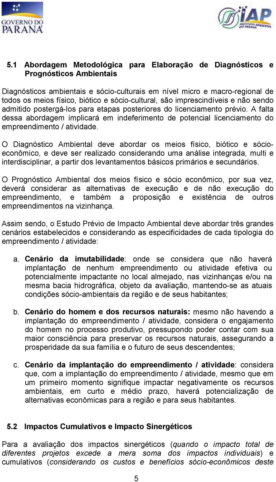 A falta dessa abordagem implicará em indeferimento de potencial licenciamento do empreendimento / atividade.