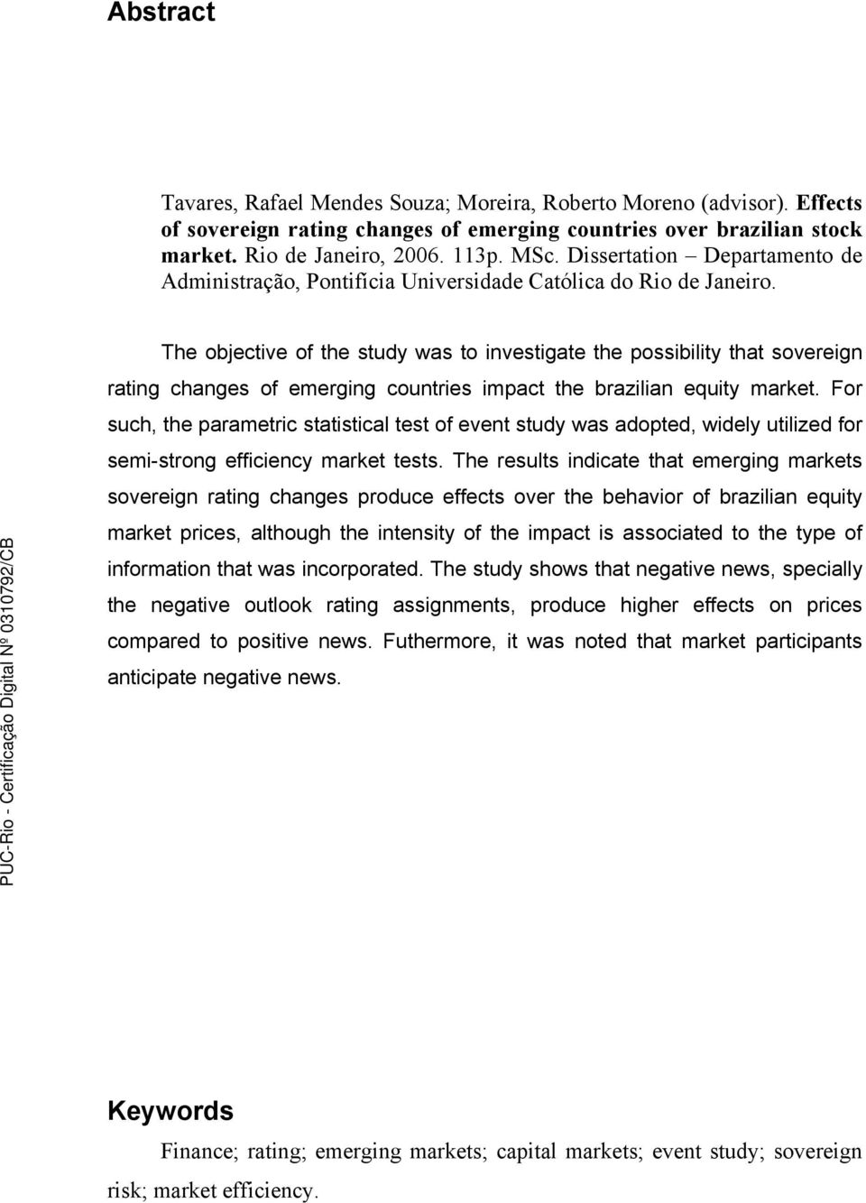 The objective of the study was to investigate the possibility that sovereign rating changes of emerging countries impact the brazilian equity market.