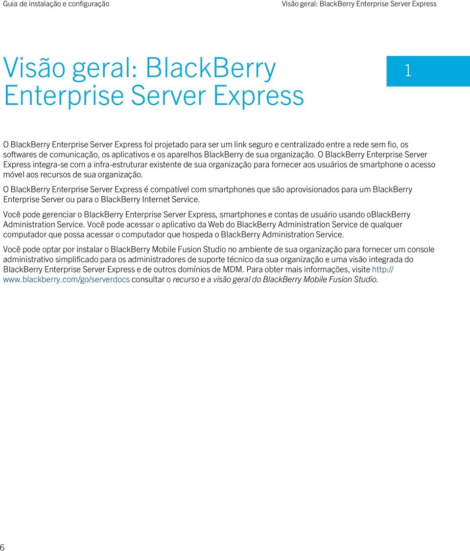 O BlackBerry Enterprise Server Express integra-se com a infra-estruturar existente de sua organização para fornecer aos usuários de smartphone o acesso móvel aos recursos de sua organização.