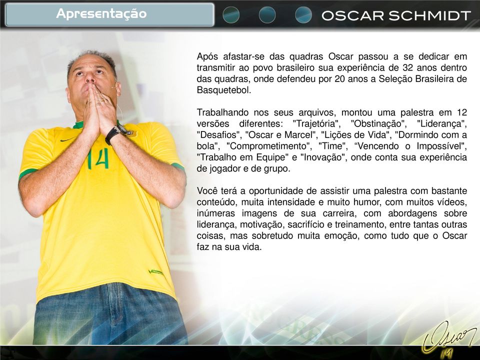 "Comprometimento", "Time", Vencendo o Impossível", "Trabalho em Equipe" e "Inovação", onde conta sua experiência de jogador e de grupo.