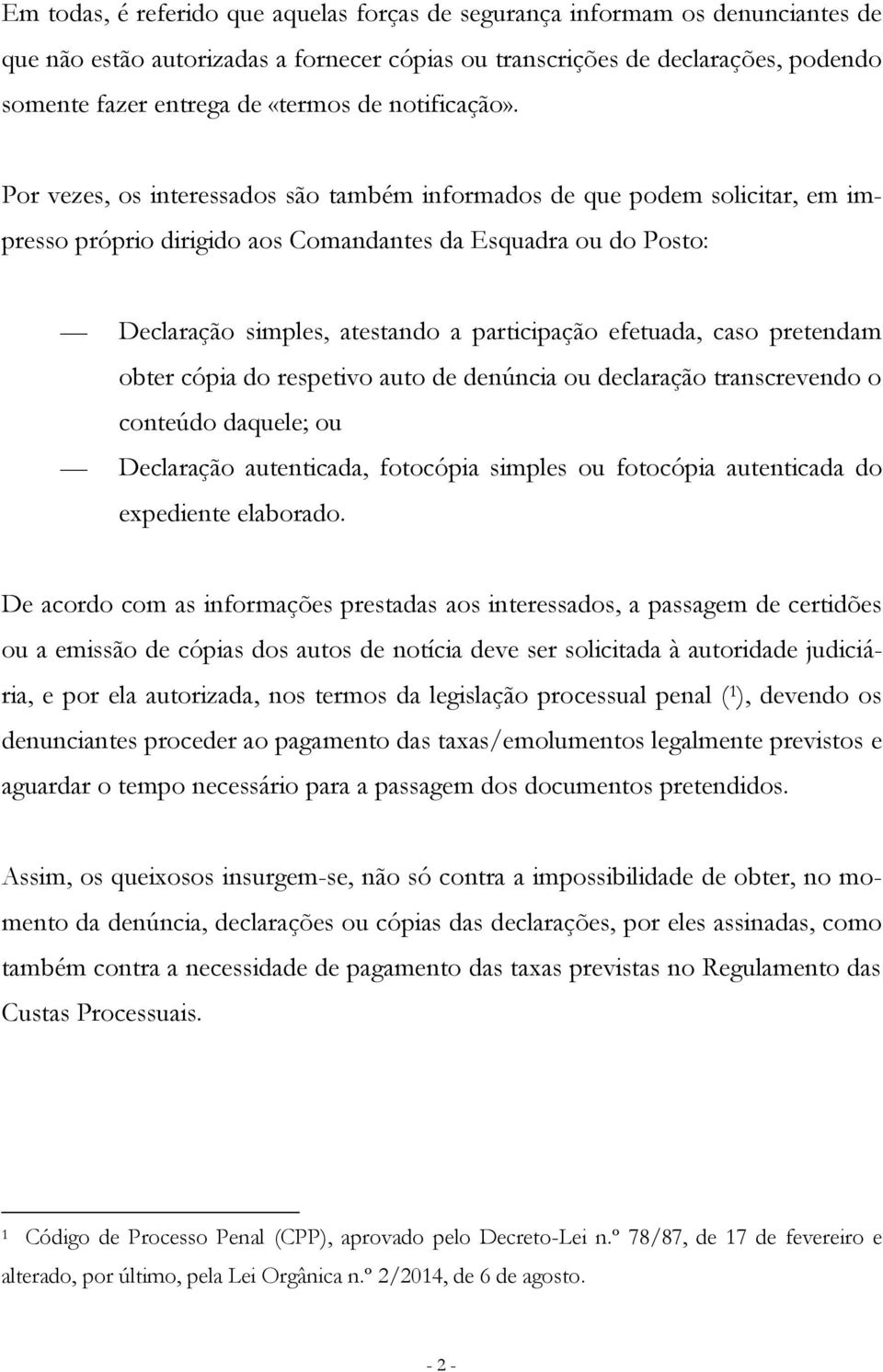 Por vezes, os interessados são também informados de que podem solicitar, em impresso próprio dirigido aos Comandantes da Esquadra ou do Posto: Declaração simples, atestando a participação efetuada,