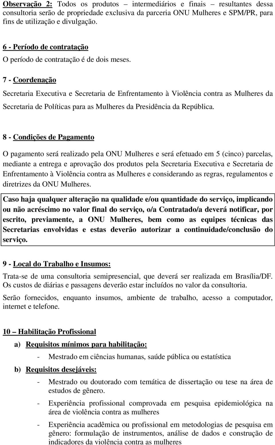 7 - Coordenação Secretaria Executiva e Secretaria de Enfrentamento à Violência contra as Mulheres da Secretaria de Políticas para as Mulheres da Presidência da República.