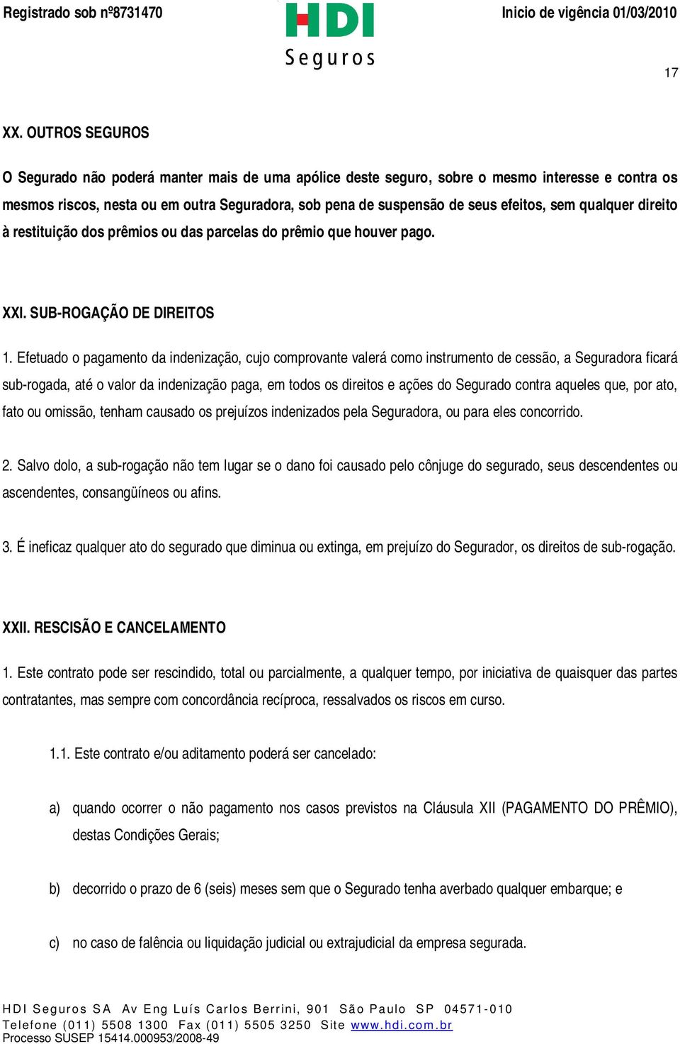 sem qualquer direito à restituição dos prêmios ou das parcelas do prêmio que houver pago. XXI. SUB-ROGAÇÃO DE DIREITOS 1.