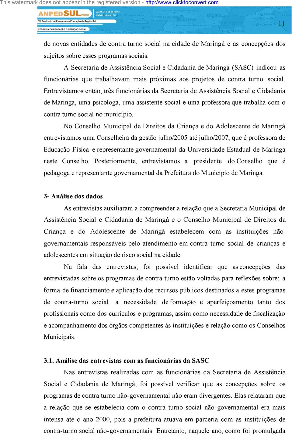 Entrevistamos então, três funcionárias da Secretaria de Assistência Social e Cidadania de Maringá, uma psicóloga, uma assistente social e uma professora que trabalha com o contra turno social no