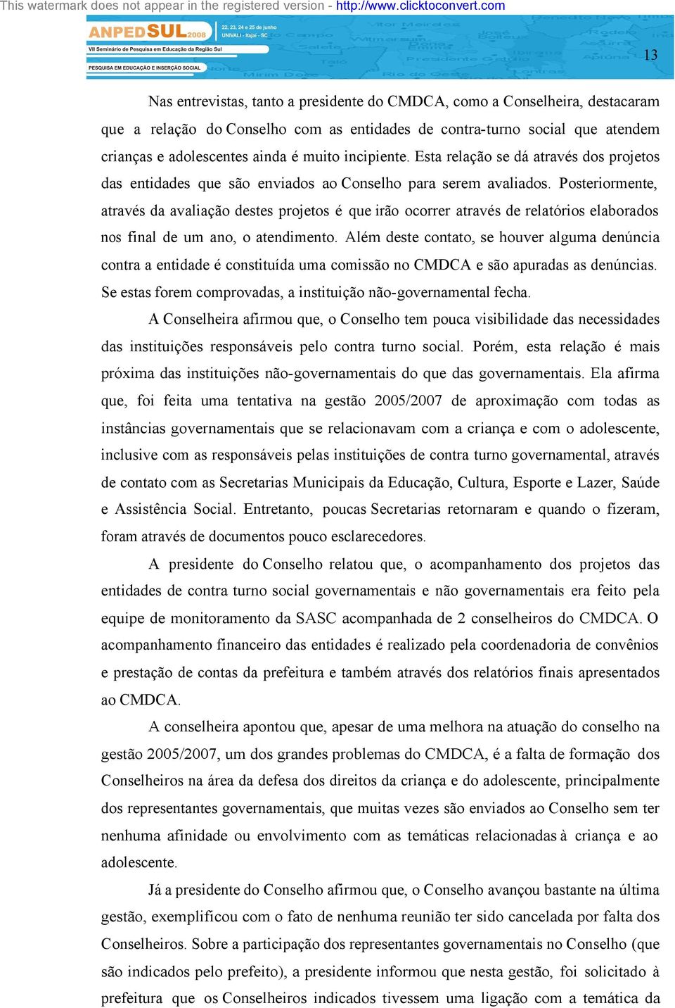 Posteriormente, através da avaliação destes projetos é que irão ocorrer através de relatórios elaborados nos final de um ano, o atendimento.