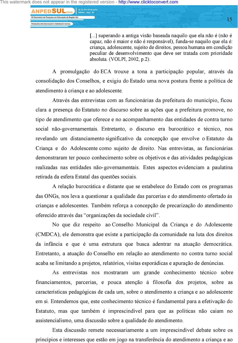 A promulgação do ECA trouxe a tona a participação popular, através da consolidação dos Conselhos, e exigiu do Estado uma nova postura frente a política de atendimento à criança e ao adolescente.