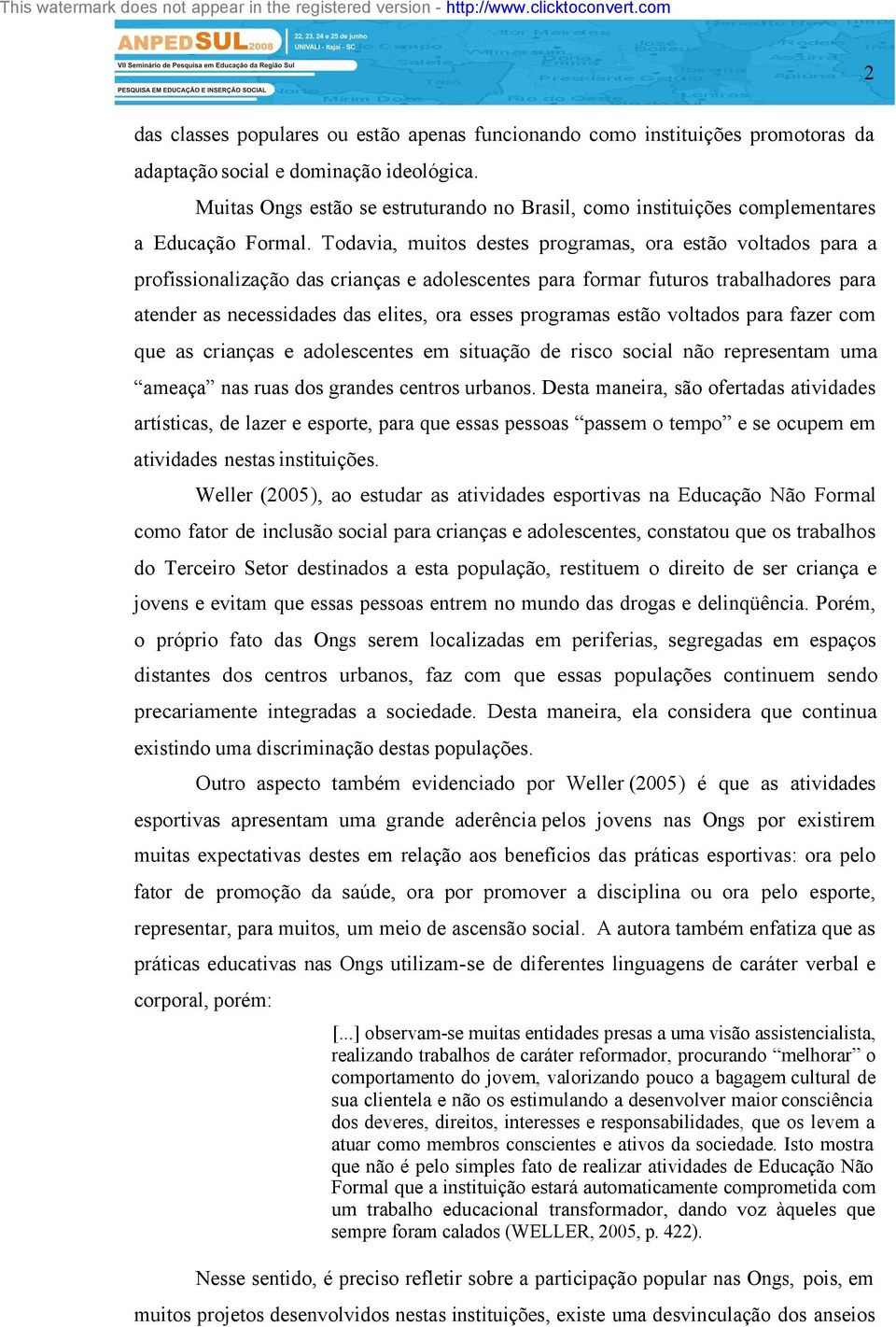 Todavia, muitos destes programas, ora estão voltados para a profissionalização das crianças e adolescentes para formar futuros trabalhadores para atender as necessidades das elites, ora esses