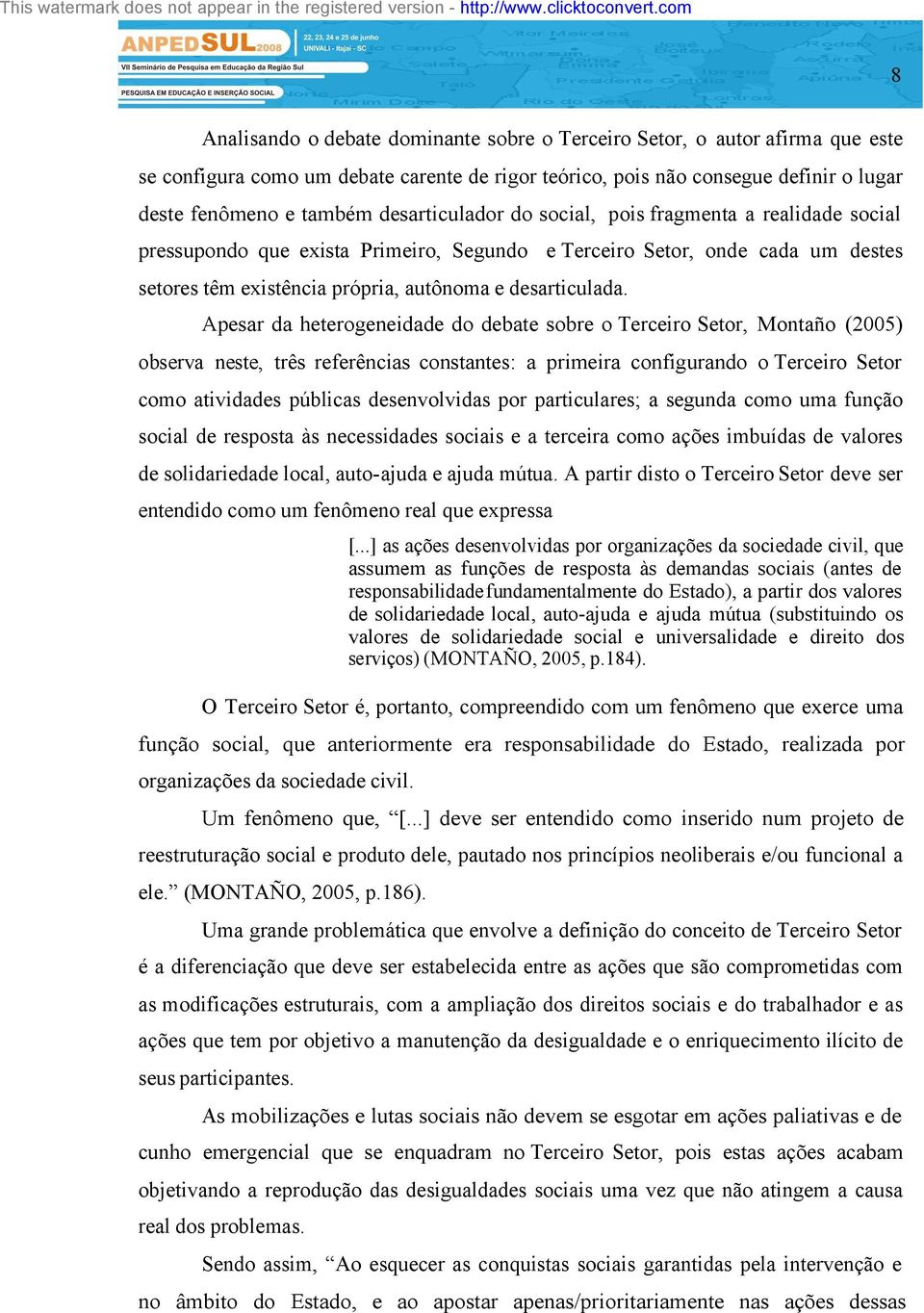 Apesar da heterogeneidade do debate sobre o Terceiro Setor, Montaño (2005) observa neste, três referências constantes: a primeira configurando o Terceiro Setor como atividades públicas desenvolvidas