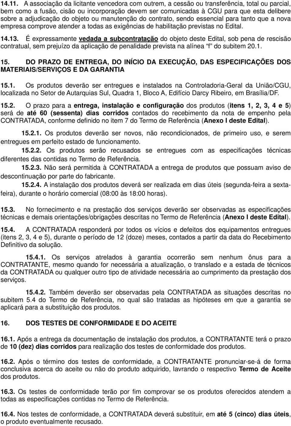 adjudicação do objeto ou manutenção do contrato, sendo essencial para tanto que a nova empresa comprove atender a todas as exigências de habilitação previstas no Edital. 14.13.