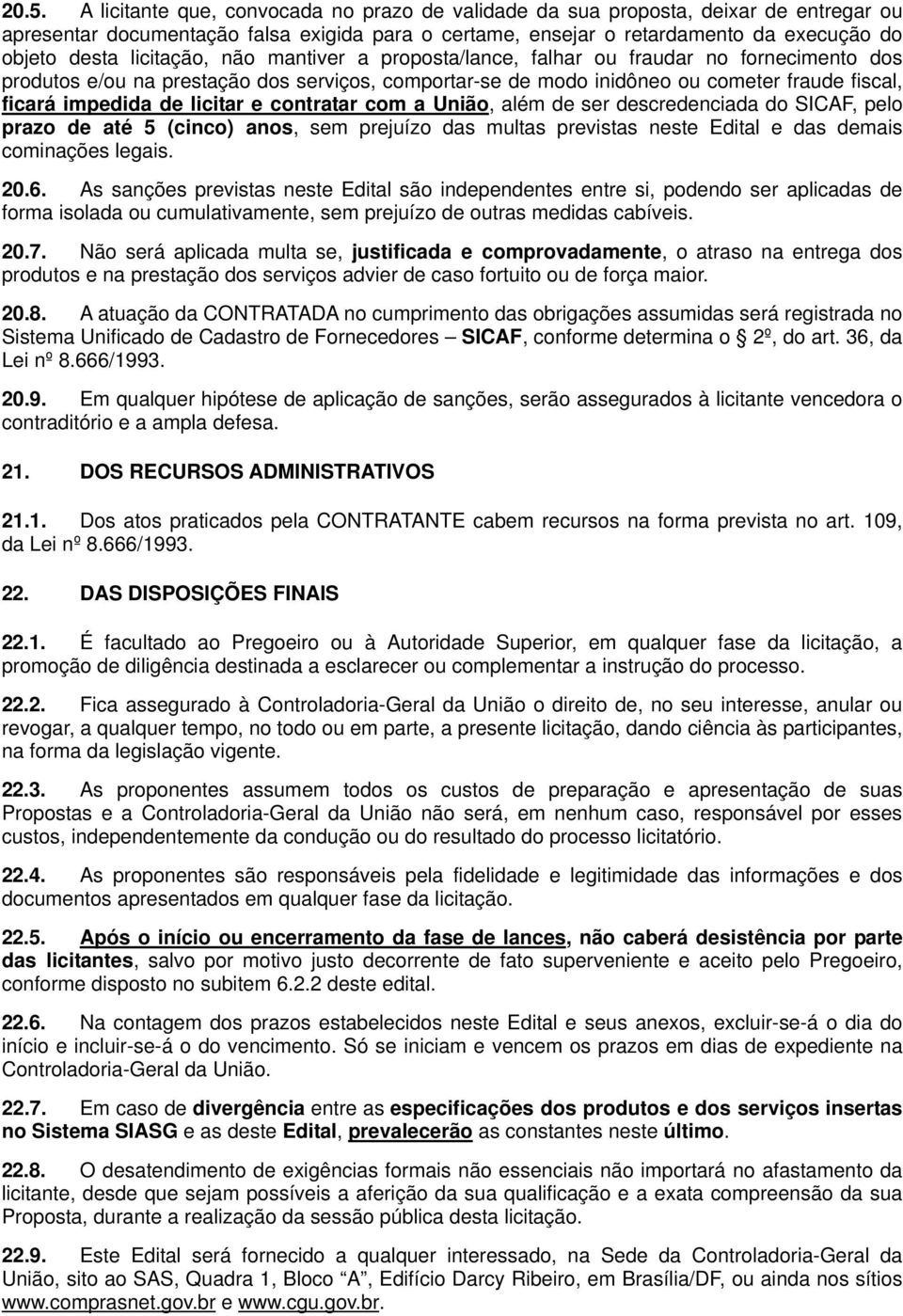 licitar e contratar com a União, além de ser descredenciada do SICAF, pelo prazo de até 5 (cinco) anos, sem prejuízo das multas previstas neste Edital e das demais cominações legais. 20.6.