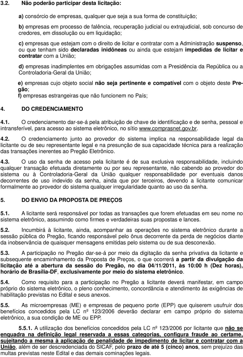 estejam impedidas de licitar e contratar com a União; d) empresas inadimplentes em obrigações assumidas com a Presidência da República ou a Controladoria-Geral da União; e) empresas cujo objeto