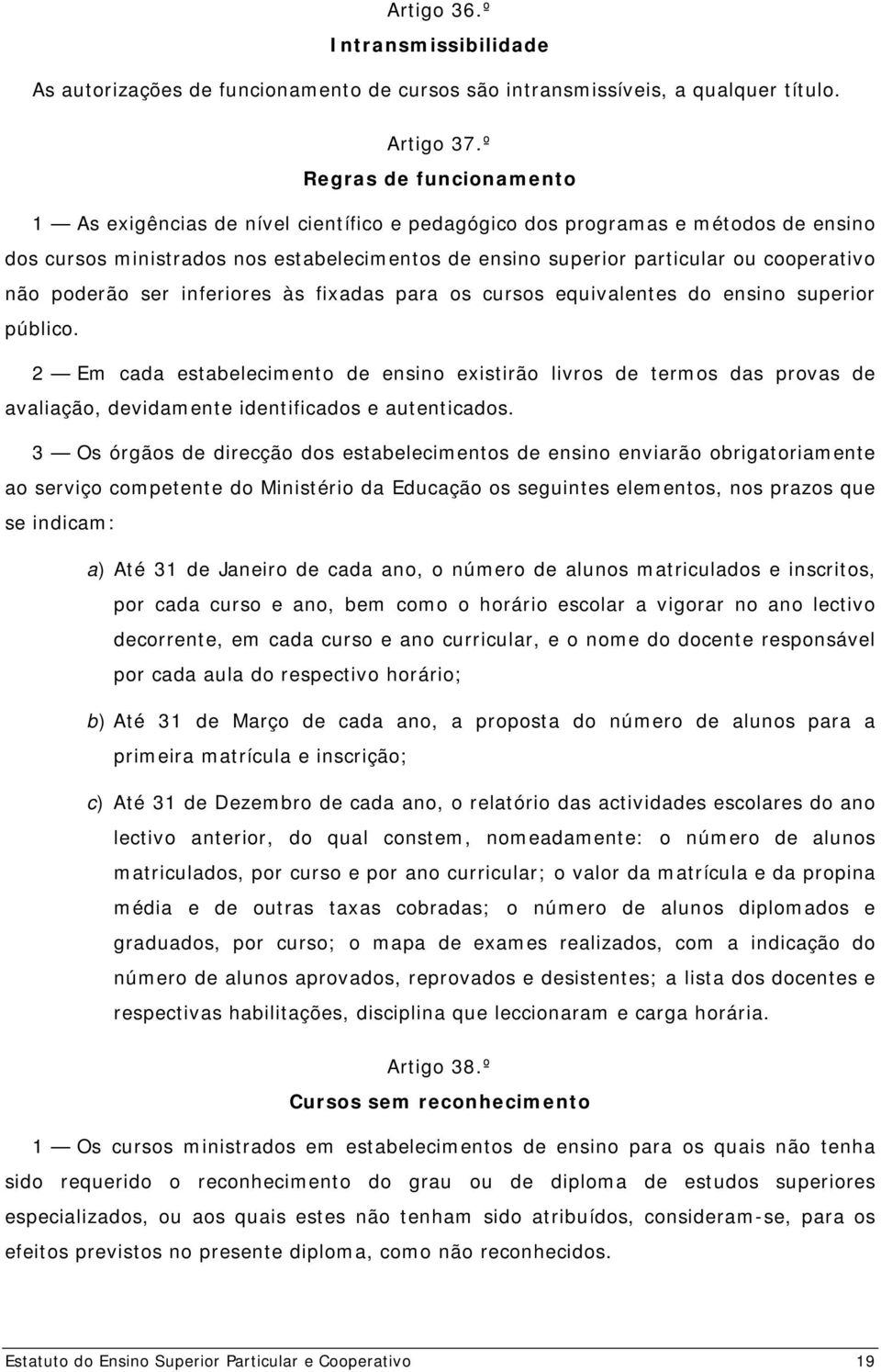 não poderão ser inferiores às fixadas para os cursos equivalentes do ensino superior público.