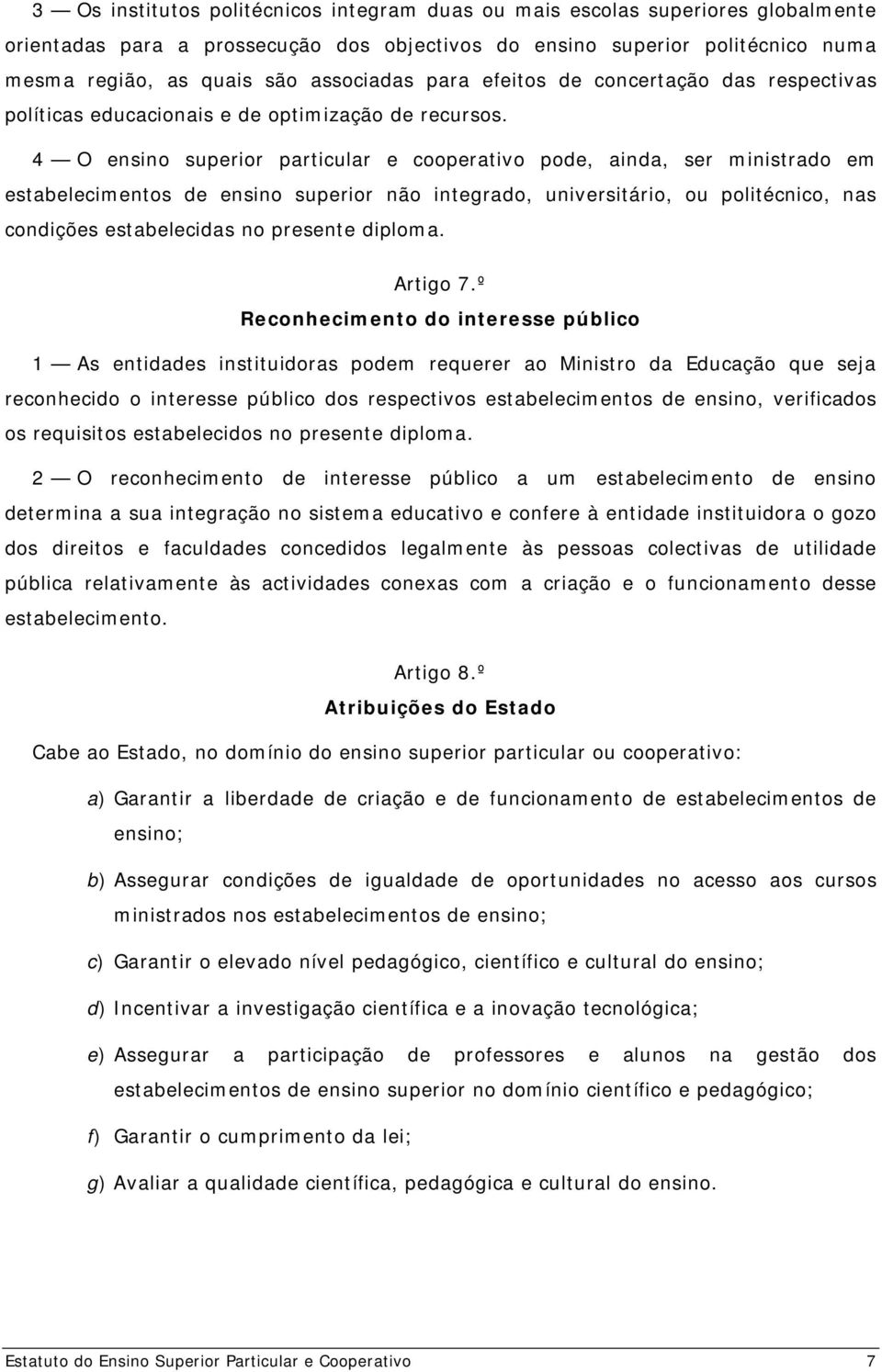 4 O ensino superior particular e cooperativo pode, ainda, ser ministrado em estabelecimentos de ensino superior não integrado, universitário, ou politécnico, nas condições estabelecidas no presente