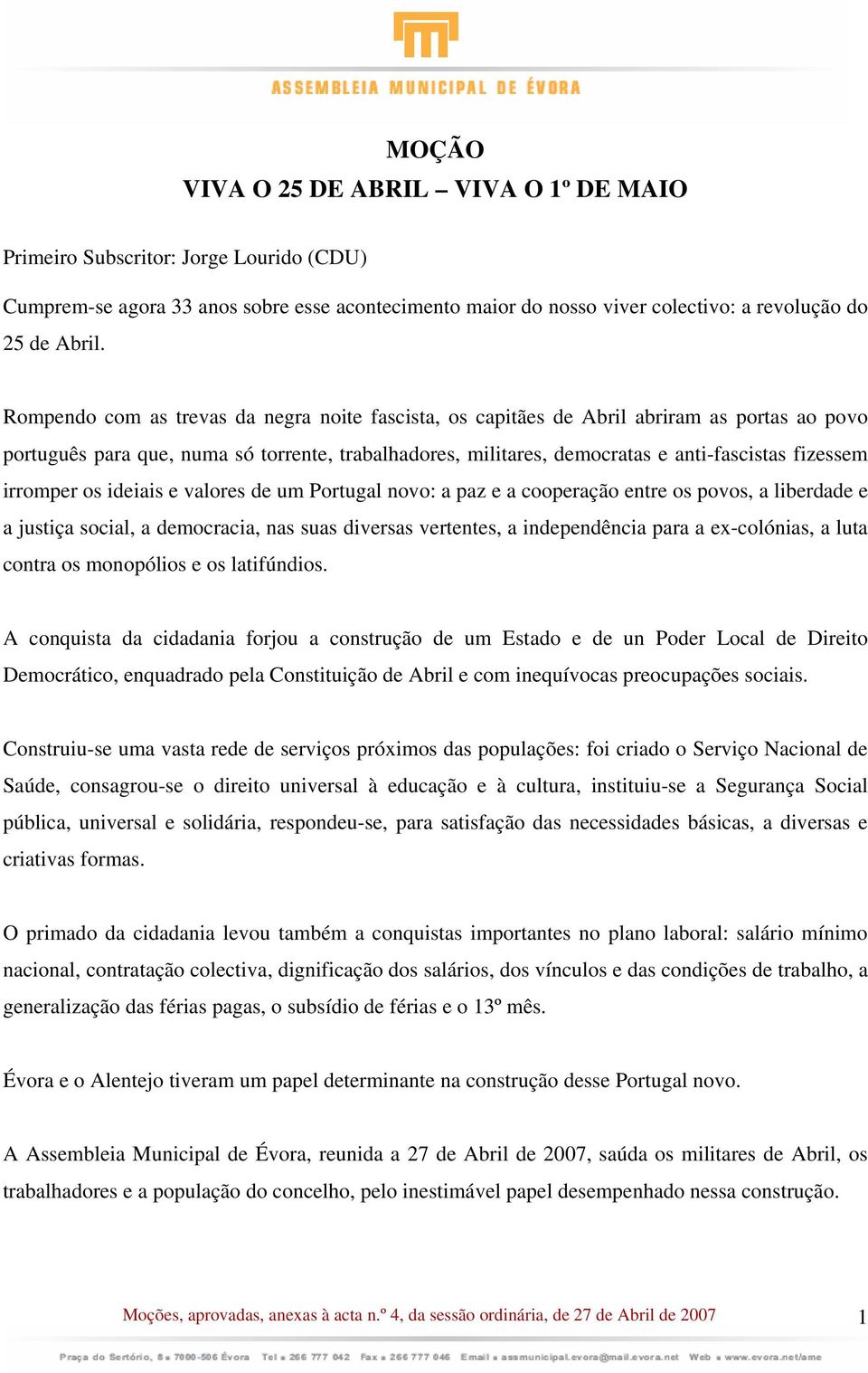 irromper os ideiais e valores de um Portugal novo: a paz e a cooperação entre os povos, a liberdade e a justiça social, a democracia, nas suas diversas vertentes, a independência para a ex-colónias,