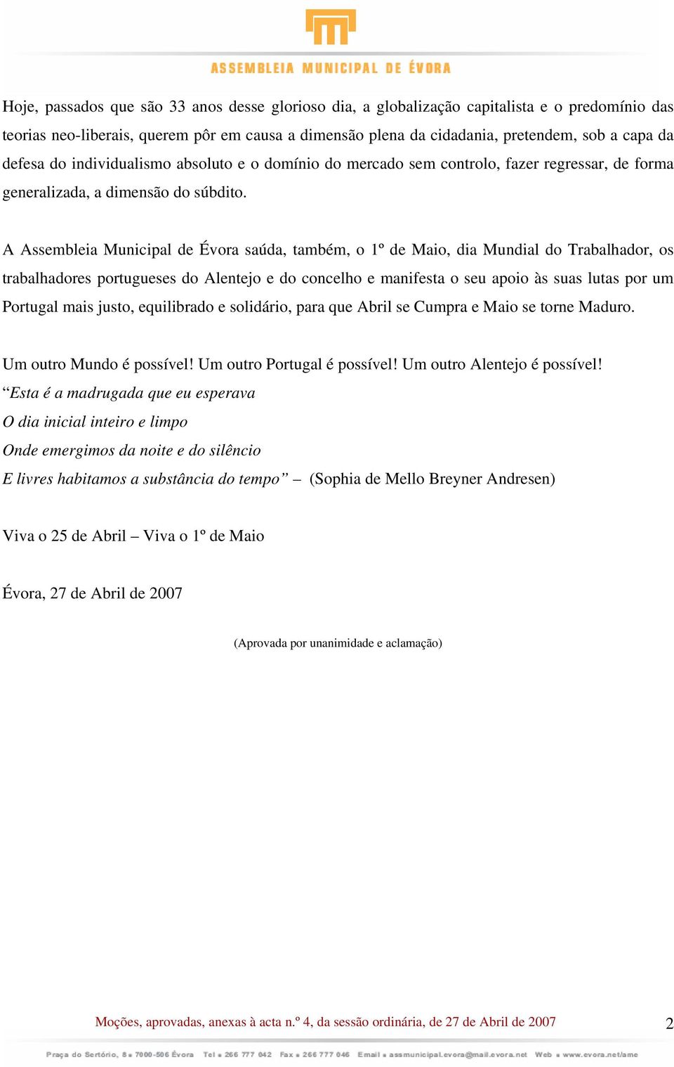 A Assembleia Municipal de Évora saúda, também, o 1º de Maio, dia Mundial do Trabalhador, os trabalhadores portugueses do Alentejo e do concelho e manifesta o seu apoio às suas lutas por um Portugal