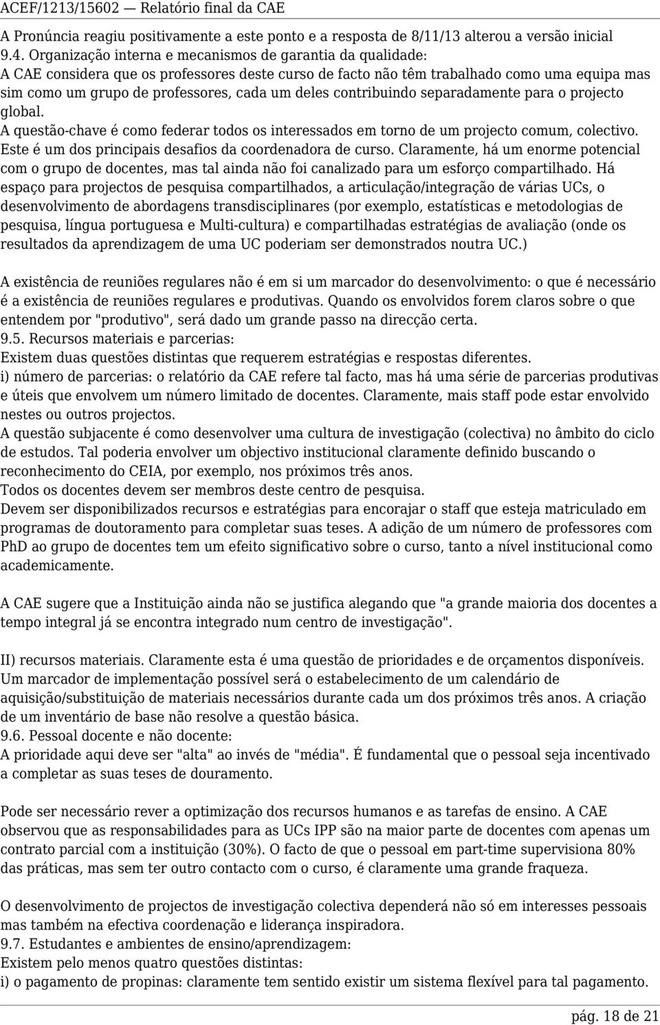 deles contribuindo separadamente para o projecto global. A questão-chave é como federar todos os interessados em torno de um projecto comum, colectivo.