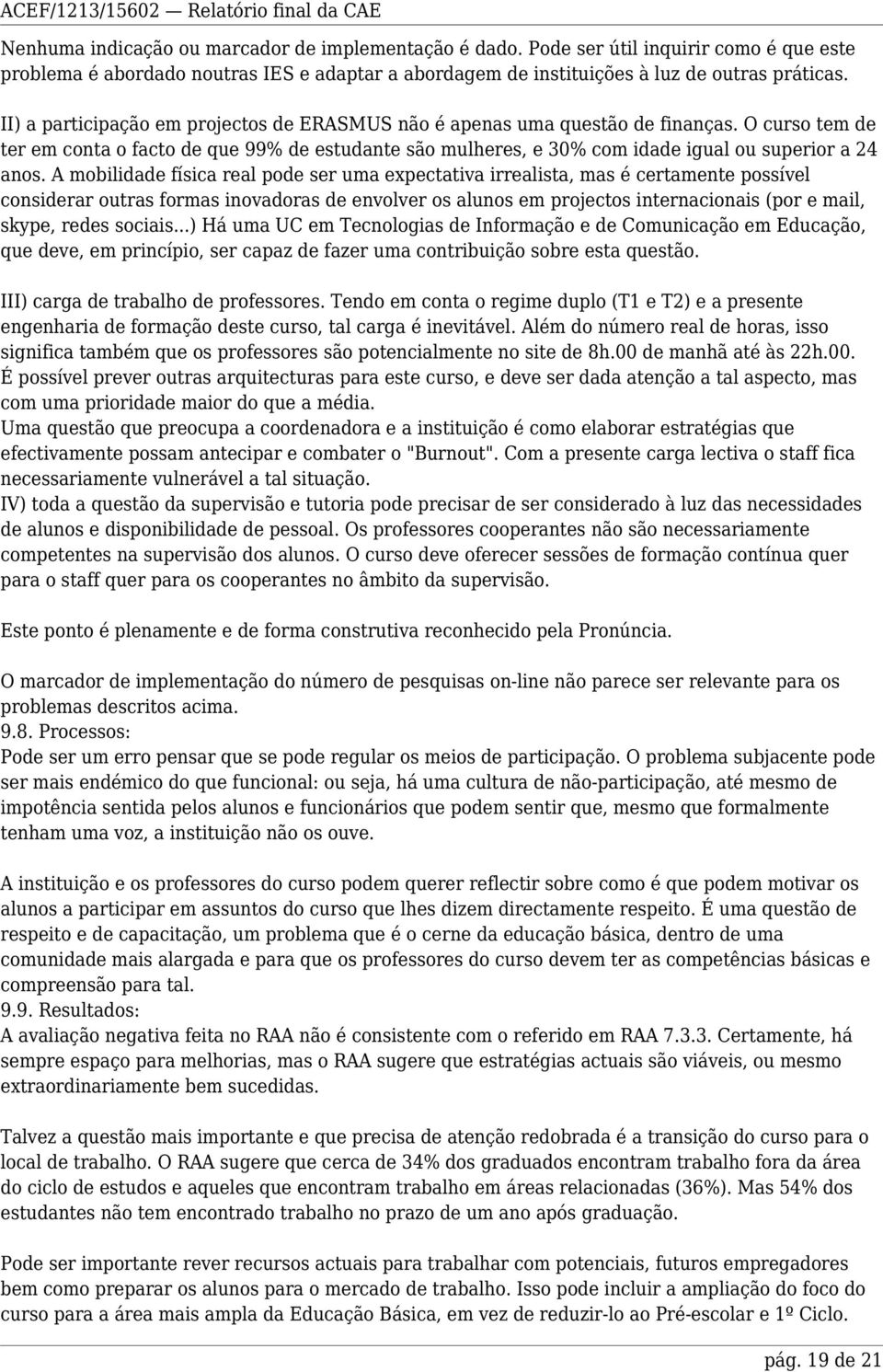 A mobilidade física real pode ser uma expectativa irrealista, mas é certamente possível considerar outras formas inovadoras de envolver os alunos em projectos internacionais (por e mail, skype, redes