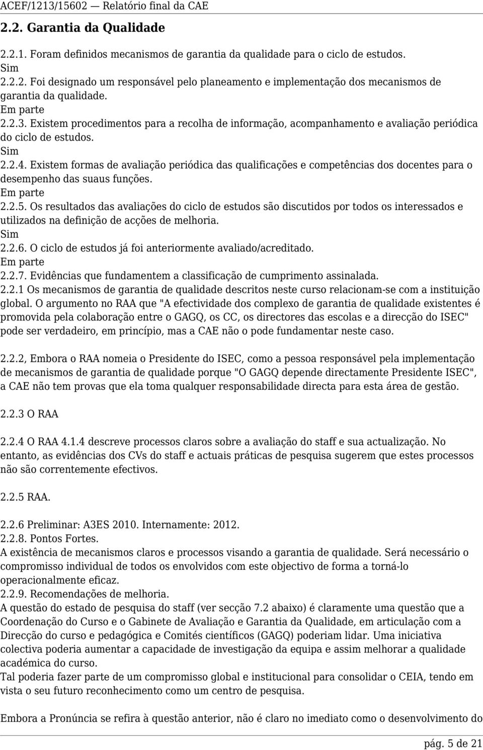 Existem formas de avaliação periódica das qualificações e competências dos docentes para o desempenho das suaus funções. 2.2.5.