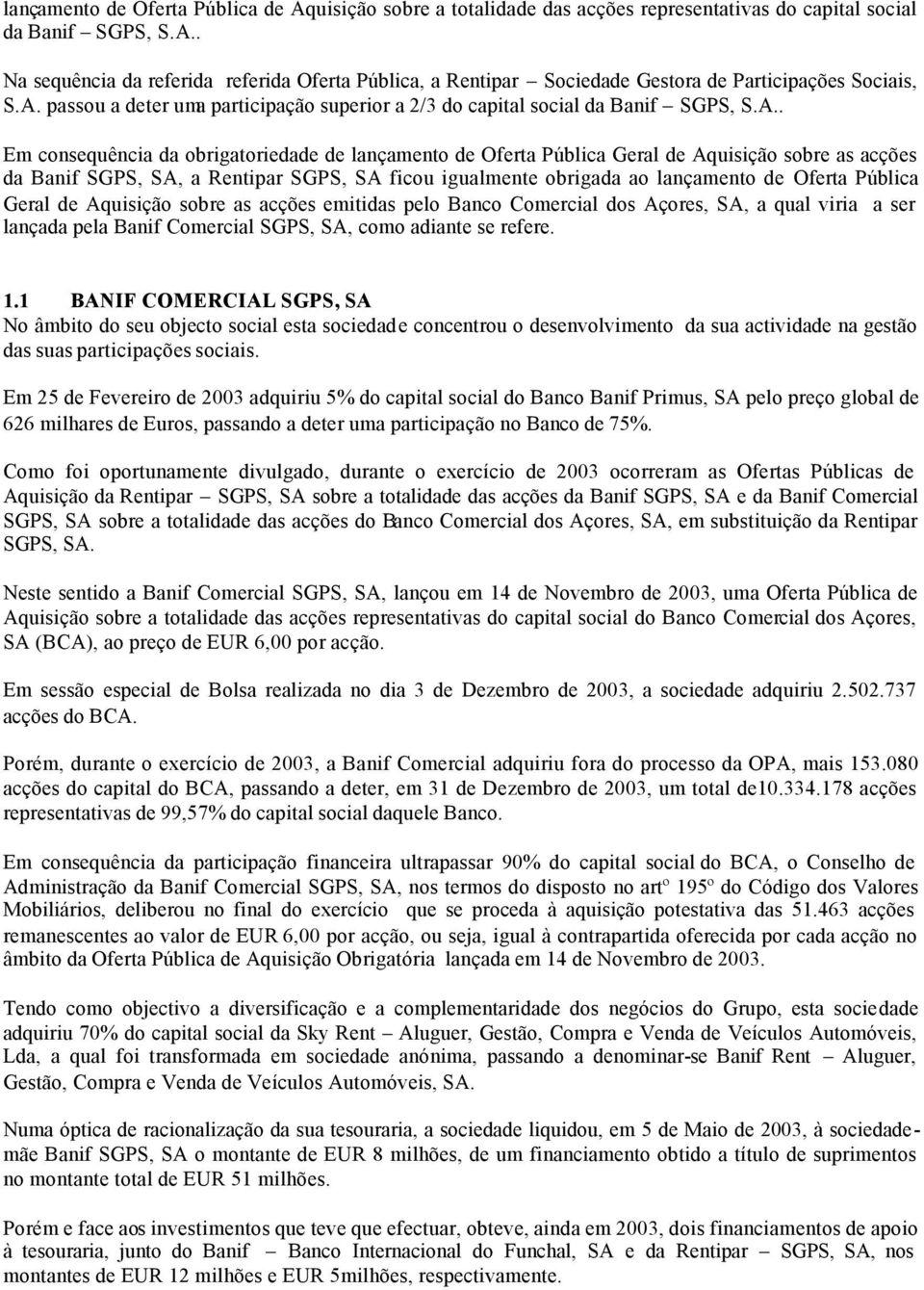 SGPS, SA, a Rentipar SGPS, SA ficou igualmente obrigada ao lançamento de Oferta Pública Geral de Aquisição sobre as acções emitidas pelo Banco Comercial dos Açores, SA, a qual viria a ser lançada