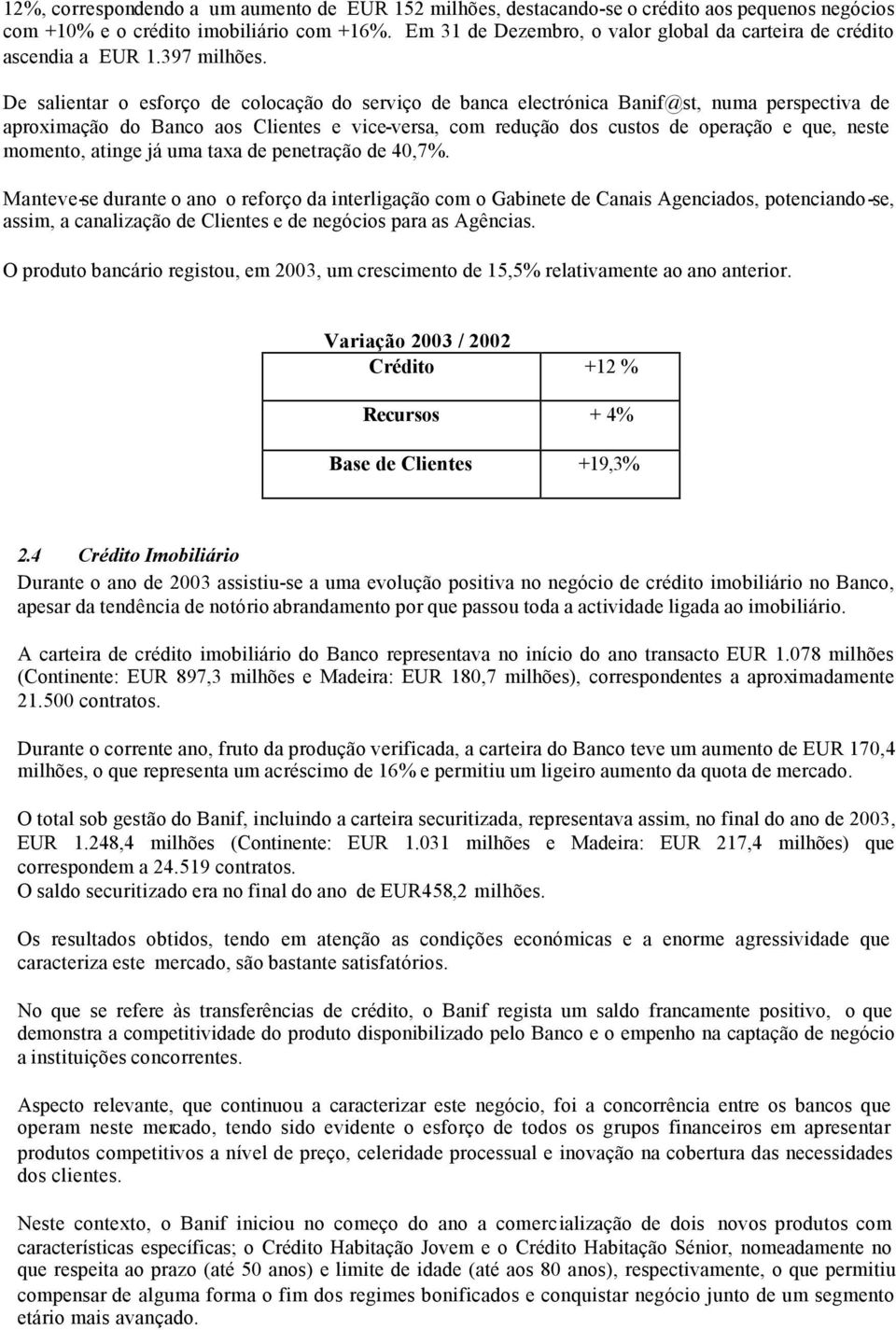 De salientar o esforço de colocação do serviço de banca electrónica Banif@st, numa perspectiva de aproximação do Banco aos Clientes e vice-versa, com redução dos custos de operação e que, neste