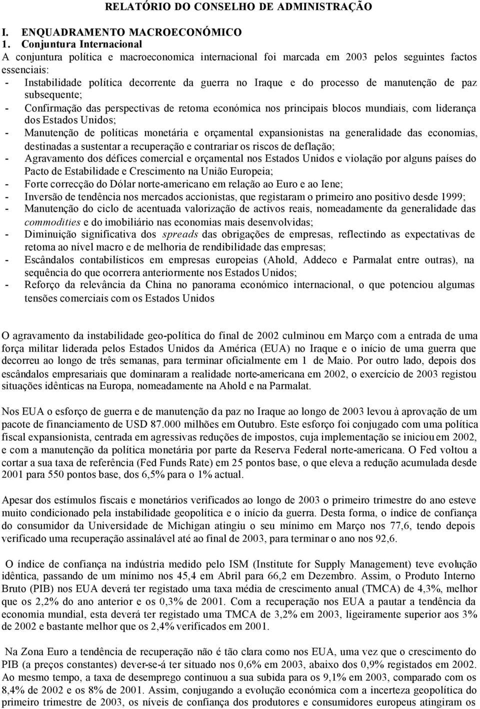 de manutenção de paz subsequente; - Confirmação das perspectivas de retoma económica nos principais blocos mundiais, com liderança dos Estados Unidos; - Manutenção de políticas monetária e orçamental