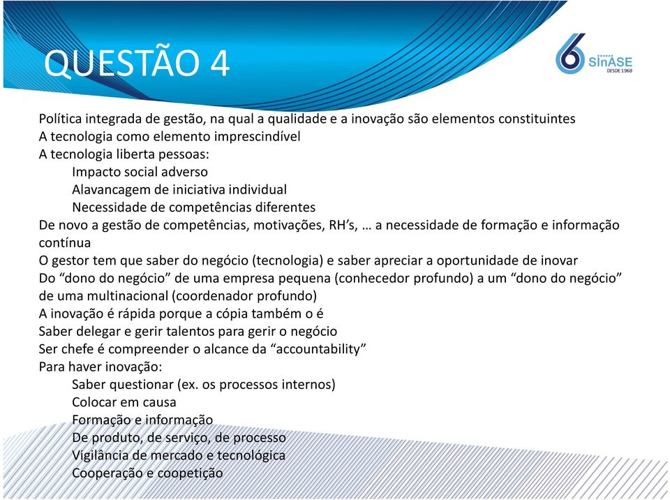 do negócio (tecnologia) e saber apreciar a oportunidade de inovar Do dono do negócio de uma empresa pequena (conhecedor profundo) a um dono do negócio de uma multinacional (coordenador profundo) A