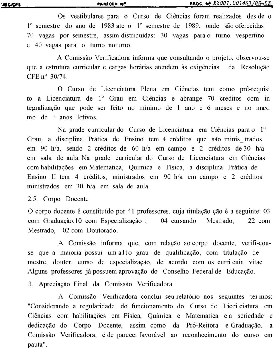 A Comissão Verificadora informa que consultando o projeto, observou-se que a estrutura curricular e cargas horárias atendem às exigências da Resolução CFE nº /74.