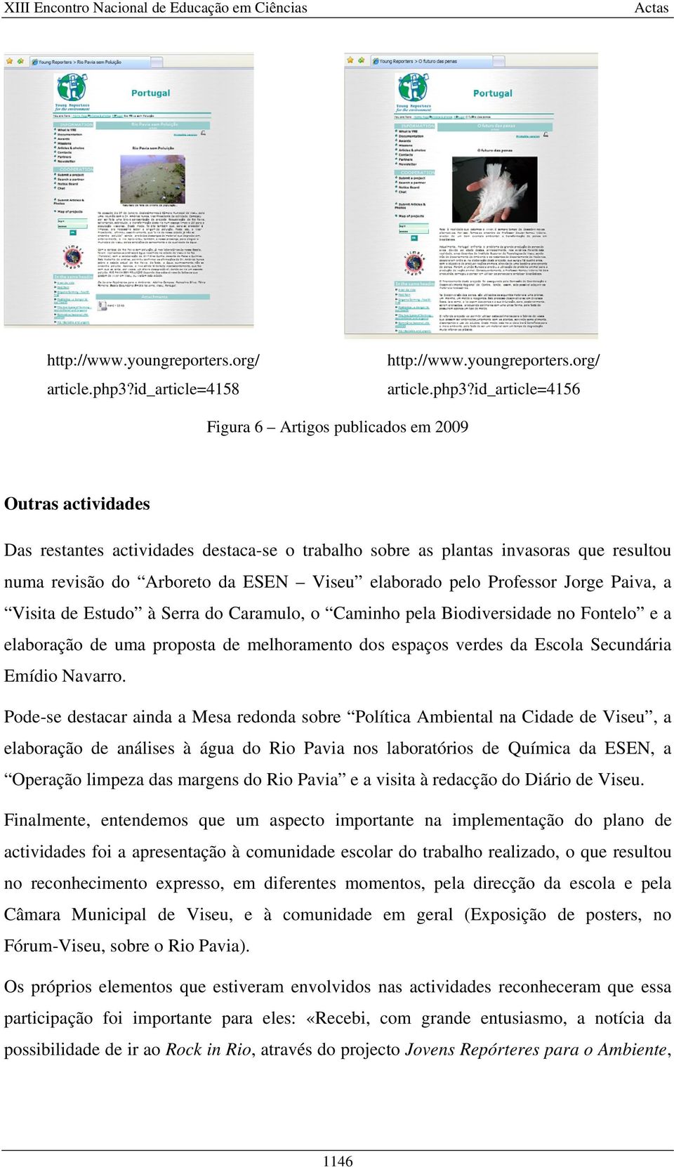 da ESEN Viseu elaborado pelo Professor Jorge Paiva, a Visita de Estudo à Serra do Caramulo, o Caminho pela Biodiversidade no Fontelo e a elaboração de uma proposta de melhoramento dos espaços verdes