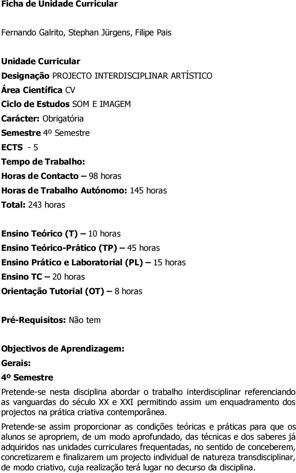 45 horas Ensino Prático e Laboratorial (PL) 15 horas Ensino TC 20 horas Orientação Tutorial (OT) 8 horas Pré-Requisitos: Não tem Objectivos de Aprendizagem: Gerais: 4º Semestre Pretende-se nesta