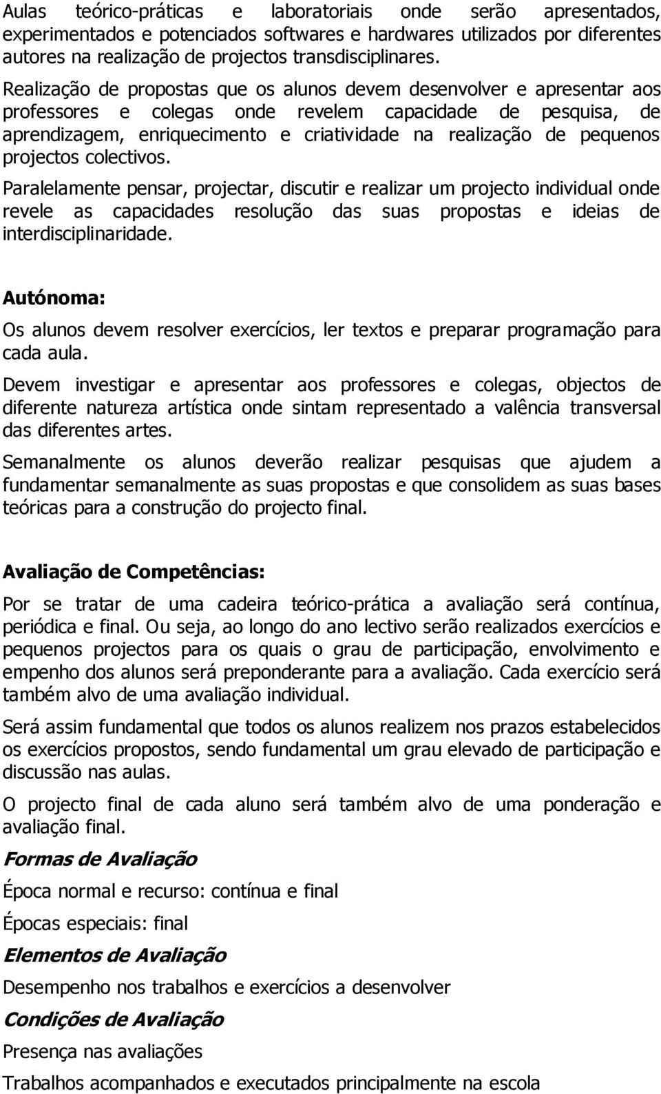 pequenos projectos colectivos. Paralelamente pensar, projectar, discutir e realizar um projecto individual onde revele as capacidades resolução das suas propostas e ideias de interdisciplinaridade.