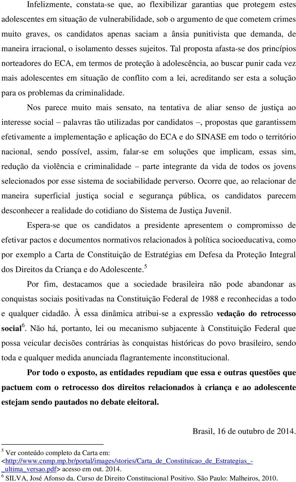 Tal proposta afasta-se dos princípios norteadores do ECA, em termos de proteção à adolescência, ao buscar punir cada vez mais adolescentes em situação de conflito com a lei, acreditando ser esta a