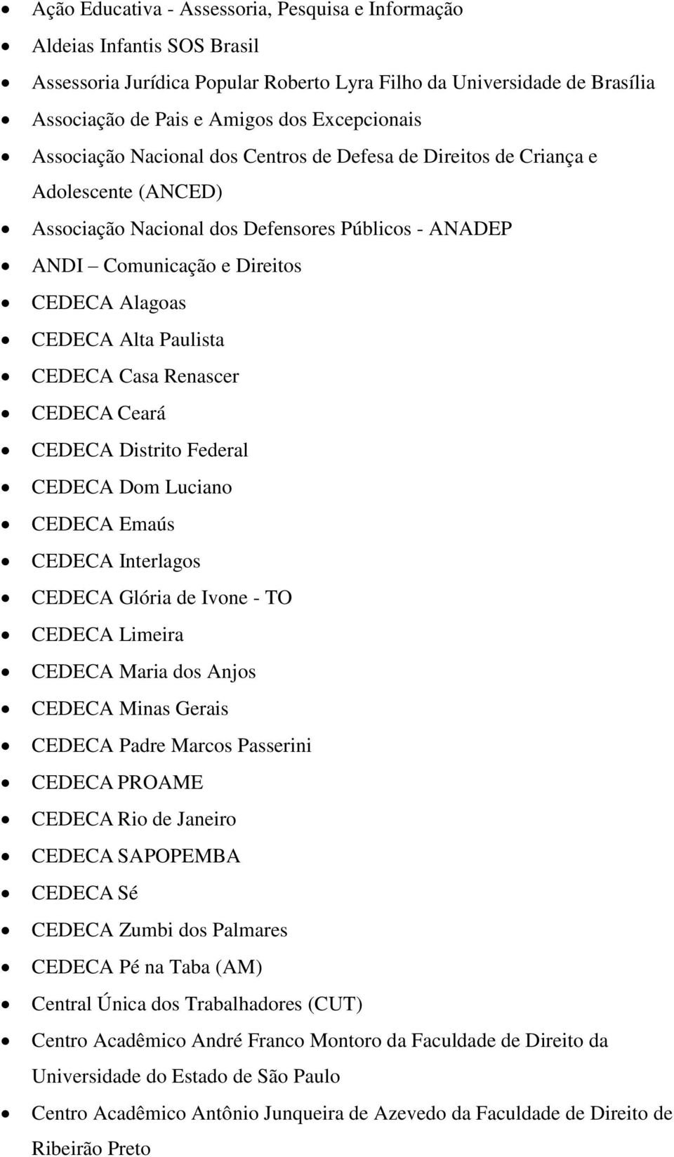 Paulista CEDECA Casa Renascer CEDECA Ceará CEDECA Distrito Federal CEDECA Dom Luciano CEDECA Emaús CEDECA Interlagos CEDECA Glória de Ivone - TO CEDECA Limeira CEDECA Maria dos Anjos CEDECA Minas