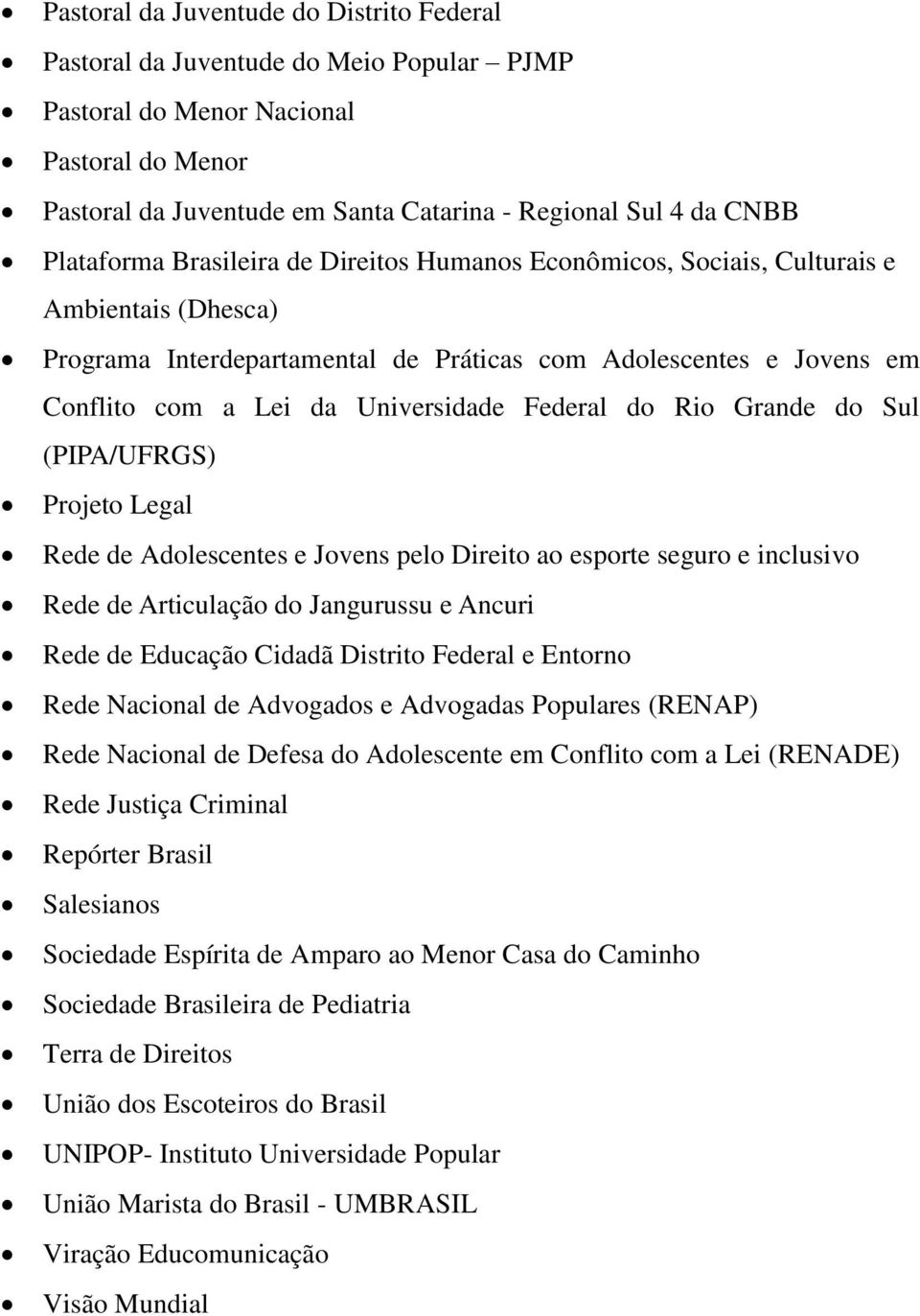 Federal do Rio Grande do Sul (PIPA/UFRGS) Projeto Legal Rede de Adolescentes e Jovens pelo Direito ao esporte seguro e inclusivo Rede de Articulação do Jangurussu e Ancuri Rede de Educação Cidadã