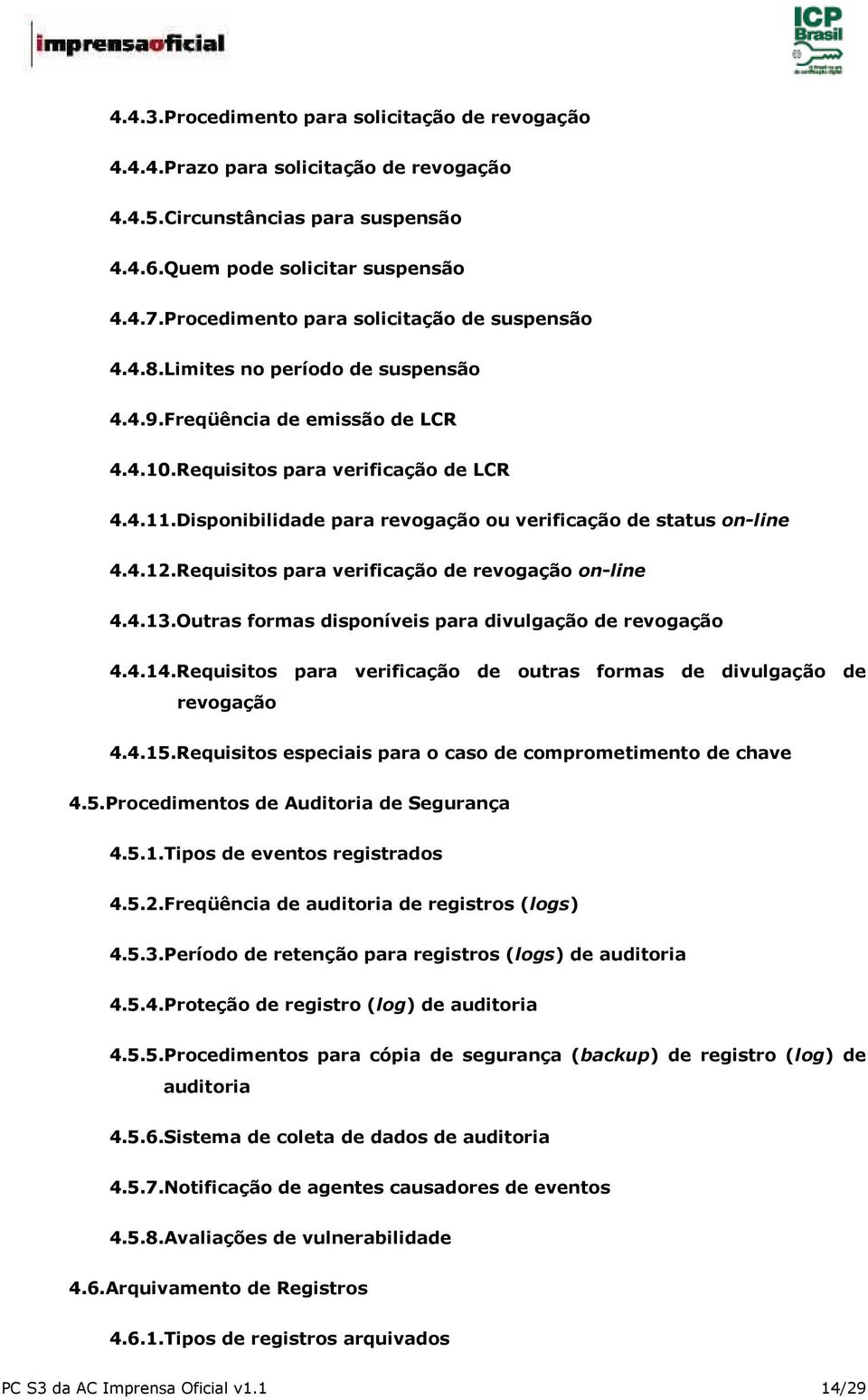 Disponibilidade para revogação ou verificação de status on-line 4.4.12.Requisitos para verificação de revogação on-line 4.4.13.Outras formas disponíveis para divulgação de revogação 4.4.14.