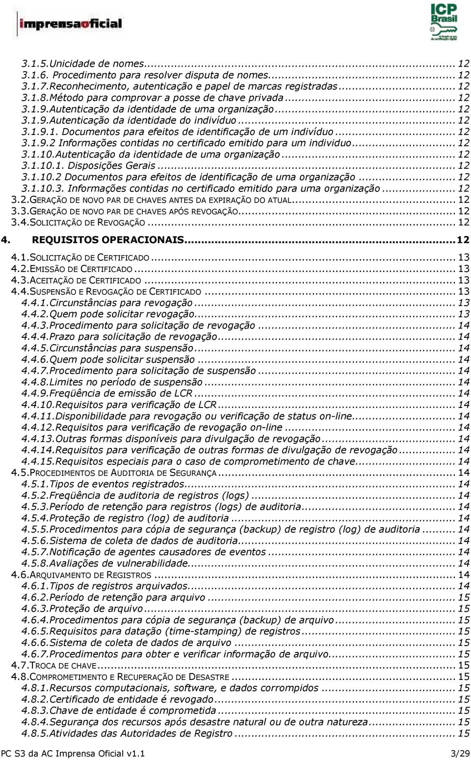 .. 12 3.1.9.2 Informações contidas no certificado emitido para um individuo... 12 3.1.10.Autenticação da identidade de uma organização... 12 3.1.10.1. Disposições Gerais... 12 3.1.10.2 Documentos para efeitos de identificação de uma organização.