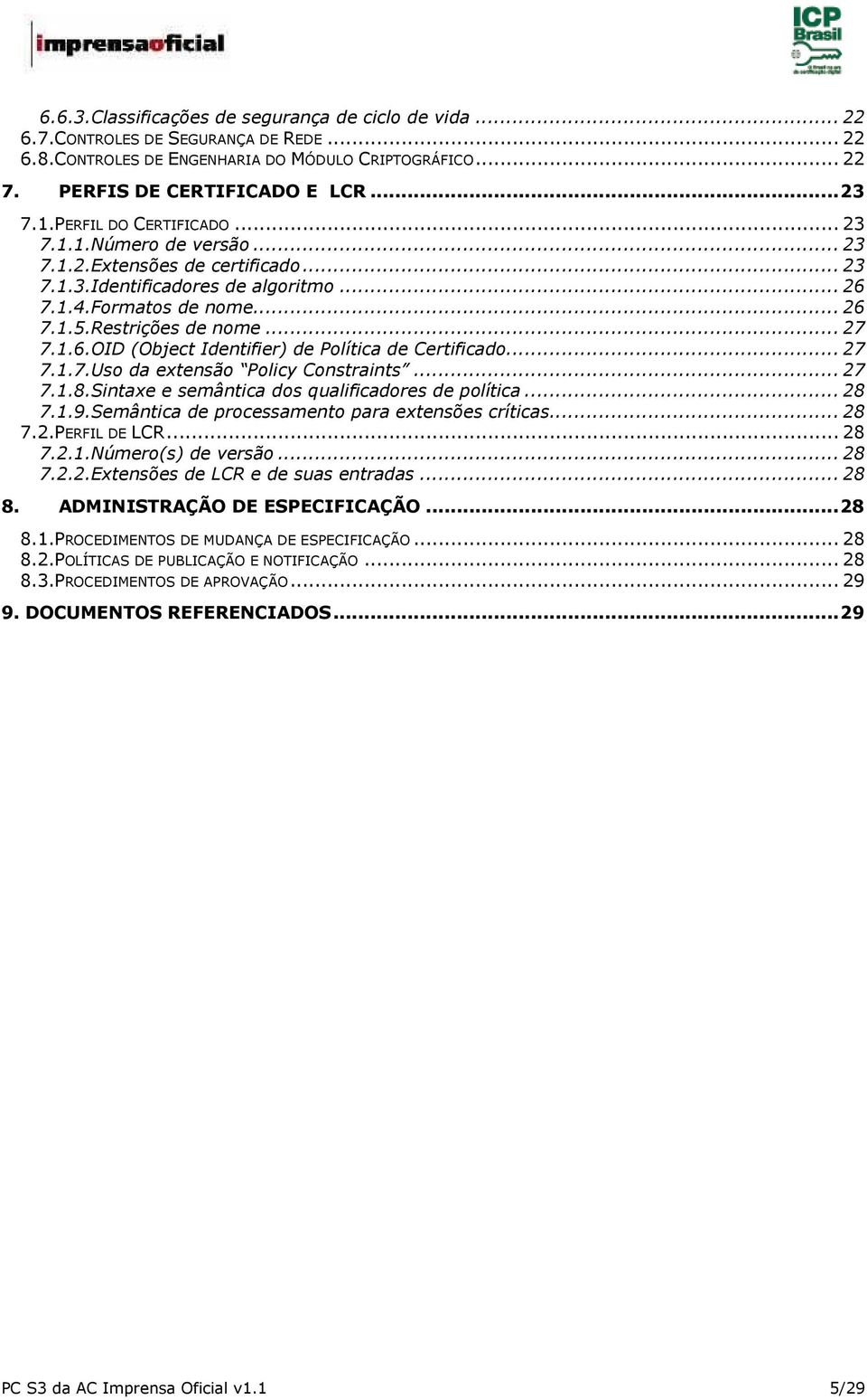 .. 27 7.1.7.Uso da extensão Policy Constraints... 27 7.1.8.Sintaxe e semântica dos qualificadores de política... 28 7.1.9.Semântica de processamento para extensões críticas... 28 7.2.PERFIL DE LCR.