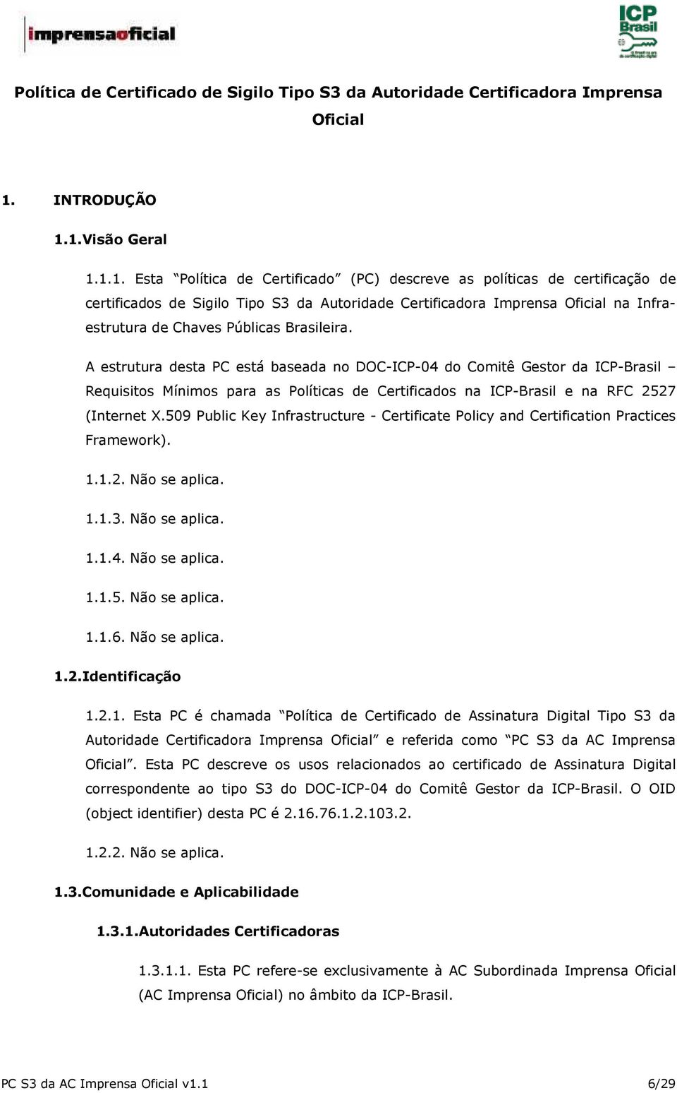 1.Visão Geral 1.1.1. Esta Política de Certificado (PC) descreve as políticas de certificação de certificados de Sigilo Tipo S3 da Autoridade Certificadora Imprensa Oficial na Infraestrutura de Chaves