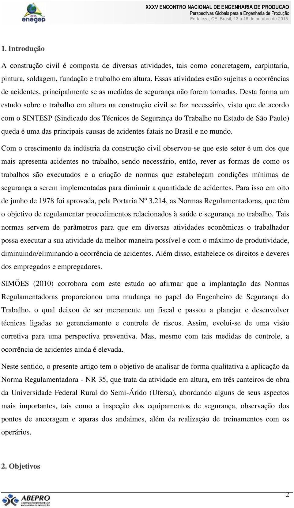 Desta forma um estudo sobre o trabalho em altura na construção civil se faz necessário, visto que de acordo com o SINTESP (Sindicado dos Técnicos de Segurança do Trabalho no Estado de São Paulo)